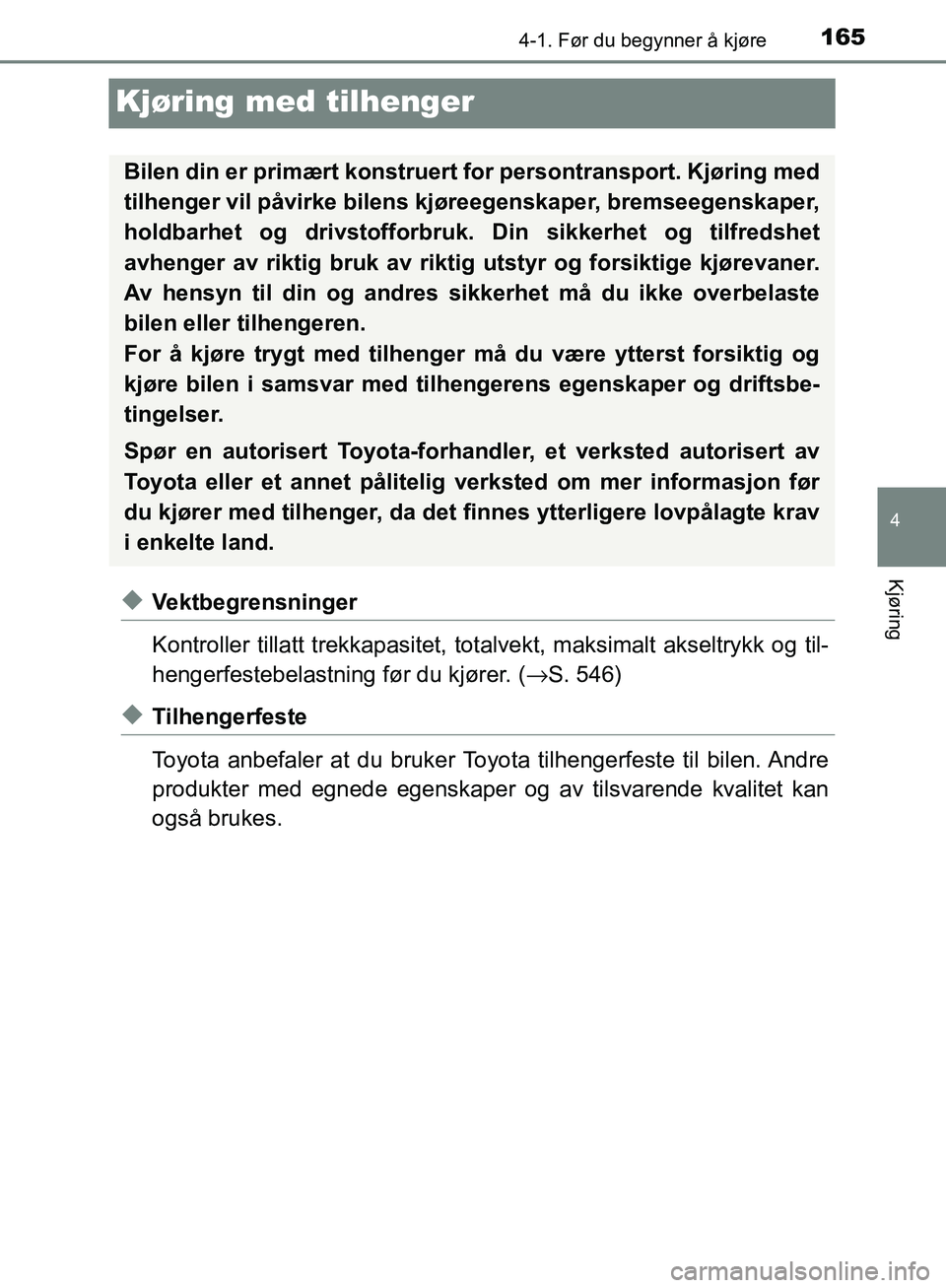 TOYOTA AVENSIS 2018 Instruksjoner for bruk (in Norwegian) 165
4
4-1. Før du begynner å kjøre
Kjøring
AVENSIS_OM20C79NO
Kjøring med tilhenger
uVektbegrensninger
Kontroller tillatt trekkapasitet, totalvekt, maksimalt akseltrykk og til-
hengerfestebelastni TOYOTA AVENSIS 2018 Instruksjoner for bruk (in Norwegian) 165
4
4-1. Før du begynner å kjøre
Kjøring
AVENSIS_OM20C79NO
Kjøring med tilhenger
uVektbegrensninger
Kontroller tillatt trekkapasitet, totalvekt, maksimalt akseltrykk og til-
hengerfestebelastni