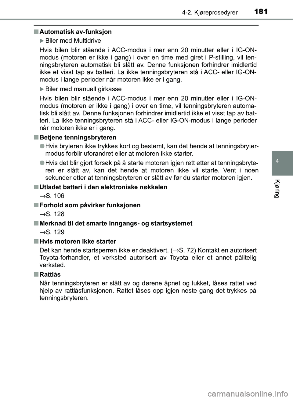 TOYOTA AVENSIS 2018 Instruksjoner for bruk (in Norwegian) 1814-2. Kjøreprosedyrer
4
Kjøring
AVENSIS_OM20C79NO
nAutomatisk av-funksjon
Biler med Multidrive
Hvis bilen blir stående i ACC-modus i mer enn 20 minutter eller i IG-ON-
modus (motoren er ikke i TOYOTA AVENSIS 2018 Instruksjoner for bruk (in Norwegian) 1814-2. Kjøreprosedyrer
4
Kjøring
AVENSIS_OM20C79NO
nAutomatisk av-funksjon
Biler med Multidrive
Hvis bilen blir stående i ACC-modus i mer enn 20 minutter eller i IG-ON-
modus (motoren er ikke i