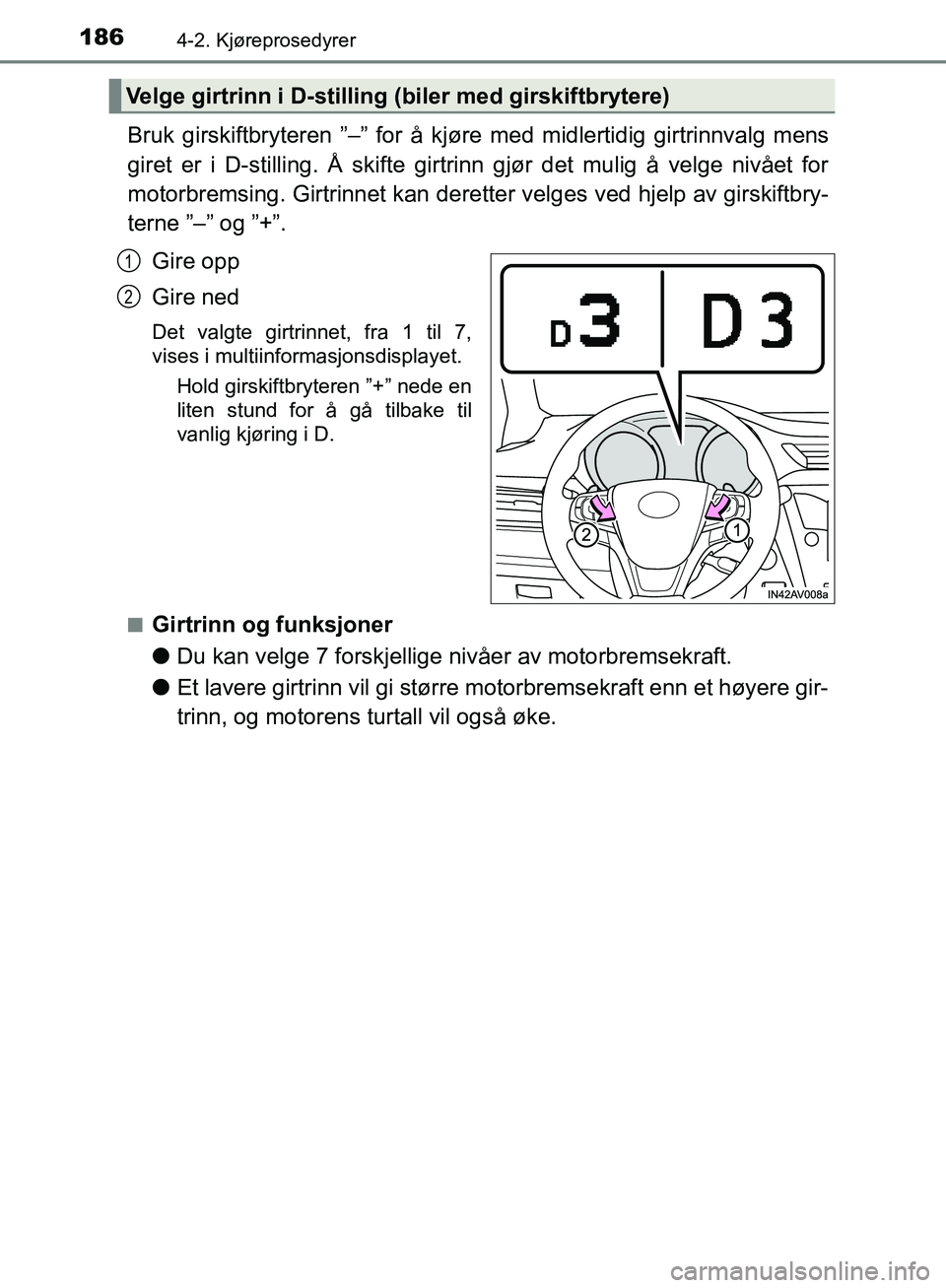 TOYOTA AVENSIS 2018  Instruksjoner for bruk (in Norwegian) 1864-2. Kjøreprosedyrer
AVENSIS_OM20C79NO
Bruk girskiftbryteren ”–” for å kjøre med midlertidig girtrinnvalg mens
giret er i D-stilling. Å skifte girtrinn gjør det mulig å velge nivået fo