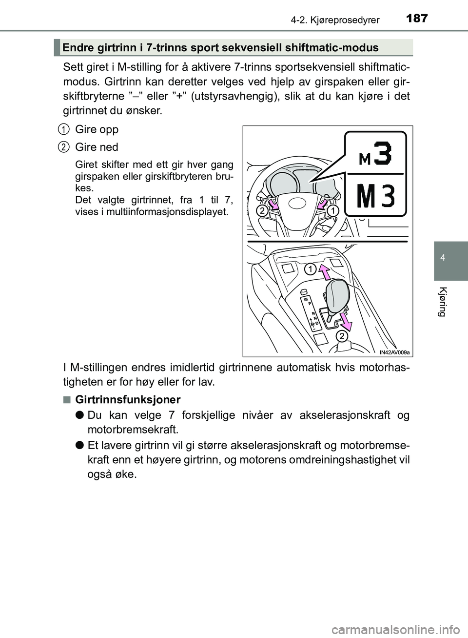 TOYOTA AVENSIS 2018  Instruksjoner for bruk (in Norwegian) 1874-2. Kjøreprosedyrer
4
Kjøring
AVENSIS_OM20C79NO
Sett giret i M-stilling for å aktivere 7-trinns sportsekvensiell shiftmatic-
modus. Girtrinn kan deretter velges ved hjelp av girspaken eller gir