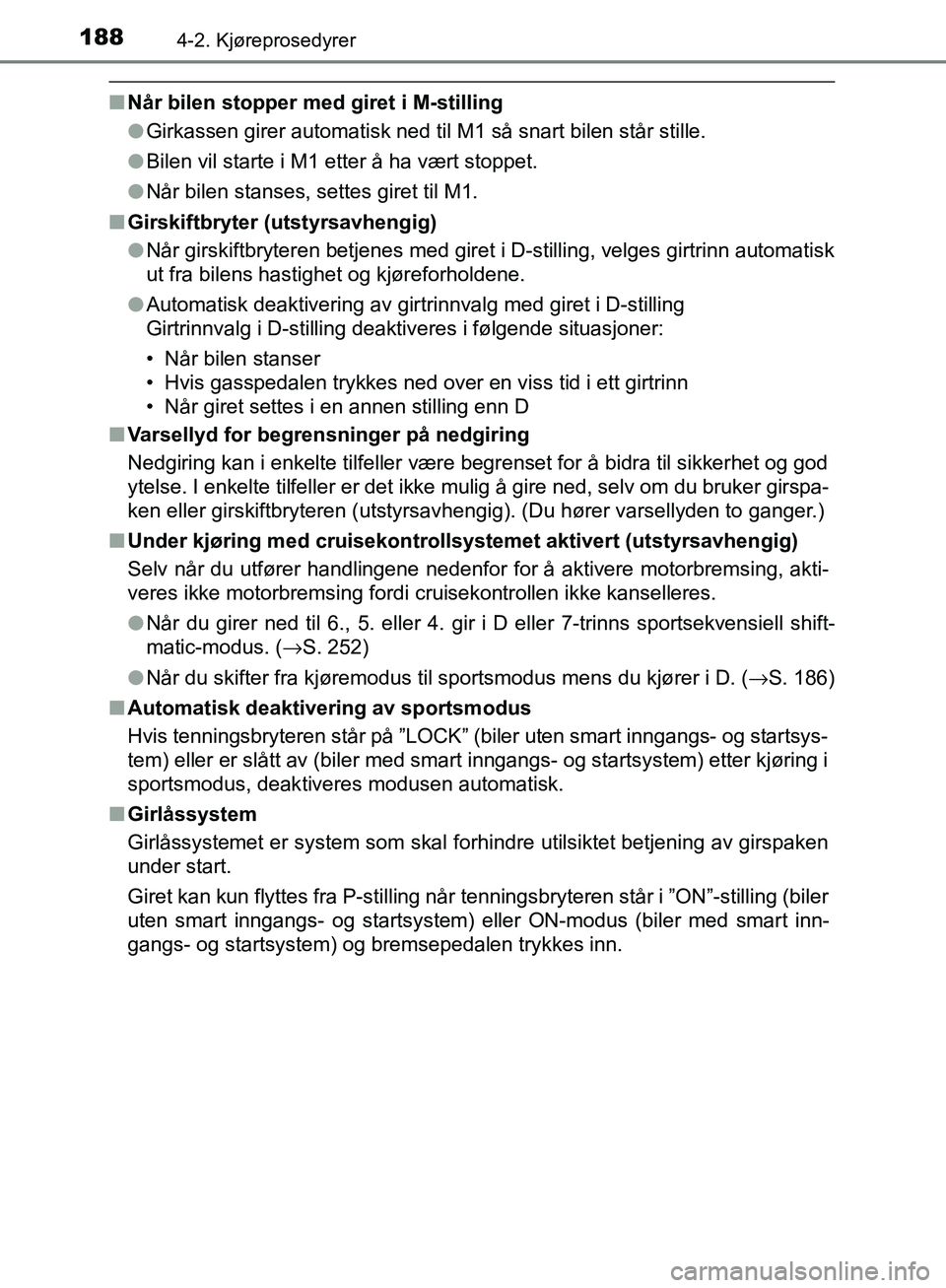 TOYOTA AVENSIS 2018 Instruksjoner for bruk (in Norwegian) 1884-2. Kjøreprosedyrer
AVENSIS_OM20C79NO
nNår bilen stopper med giret i M-stilling
lGirkassen girer automatisk ned til M1 så snart bilen står stille.
l Bilen vil starte i M1 etter å ha vært sto TOYOTA AVENSIS 2018 Instruksjoner for bruk (in Norwegian) 1884-2. Kjøreprosedyrer
AVENSIS_OM20C79NO
nNår bilen stopper med giret i M-stilling
lGirkassen girer automatisk ned til M1 så snart bilen står stille.
l Bilen vil starte i M1 etter å ha vært sto