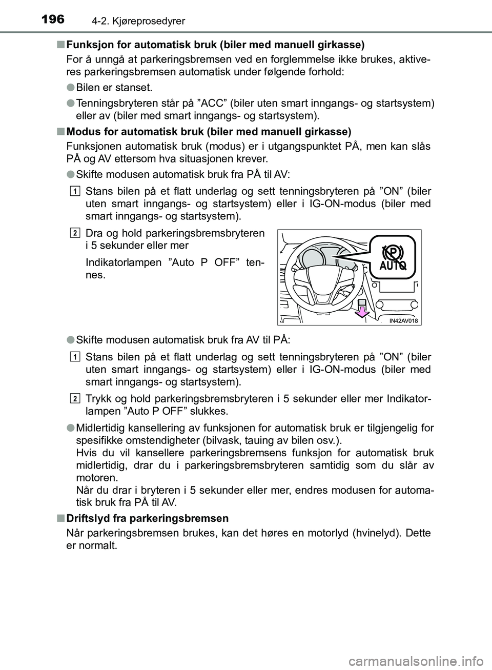TOYOTA AVENSIS 2018 Instruksjoner for bruk (in Norwegian) 1964-2. Kjøreprosedyrer
AVENSIS_OM20C79NOn
Funksjon for automatisk bruk (biler med manuell girkasse)
For å unngå at parkeringsbremsen ved en forglemmelse ikke brukes, aktive-
res parkeringsbremsen TOYOTA AVENSIS 2018 Instruksjoner for bruk (in Norwegian) 1964-2. Kjøreprosedyrer
AVENSIS_OM20C79NOn
Funksjon for automatisk bruk (biler med manuell girkasse)
For å unngå at parkeringsbremsen ved en forglemmelse ikke brukes, aktive-
res parkeringsbremsen