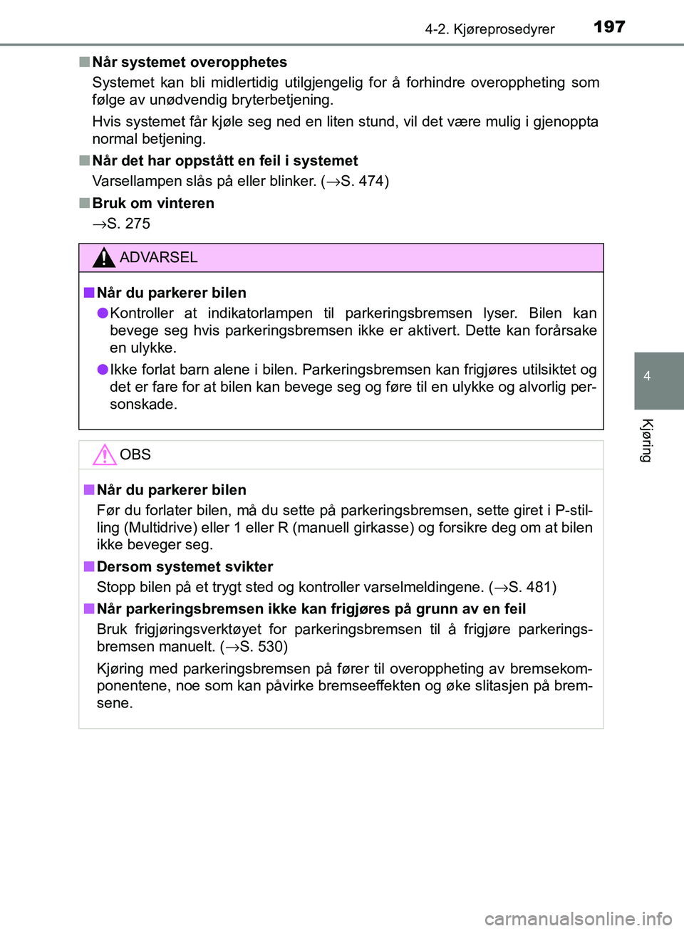 TOYOTA AVENSIS 2018 Instruksjoner for bruk (in Norwegian) 1974-2. Kjøreprosedyrer
4
Kjøring
AVENSIS_OM20C79NOn
Når systemet overopphetes
Systemet kan bli midlertidig utilgjengelig for å forhindre overoppheting som
følge av unødvendig bryterbetjening.
TOYOTA AVENSIS 2018 Instruksjoner for bruk (in Norwegian) 1974-2. Kjøreprosedyrer
4
Kjøring
AVENSIS_OM20C79NOn
Når systemet overopphetes
Systemet kan bli midlertidig utilgjengelig for å forhindre overoppheting som
følge av unødvendig bryterbetjening.