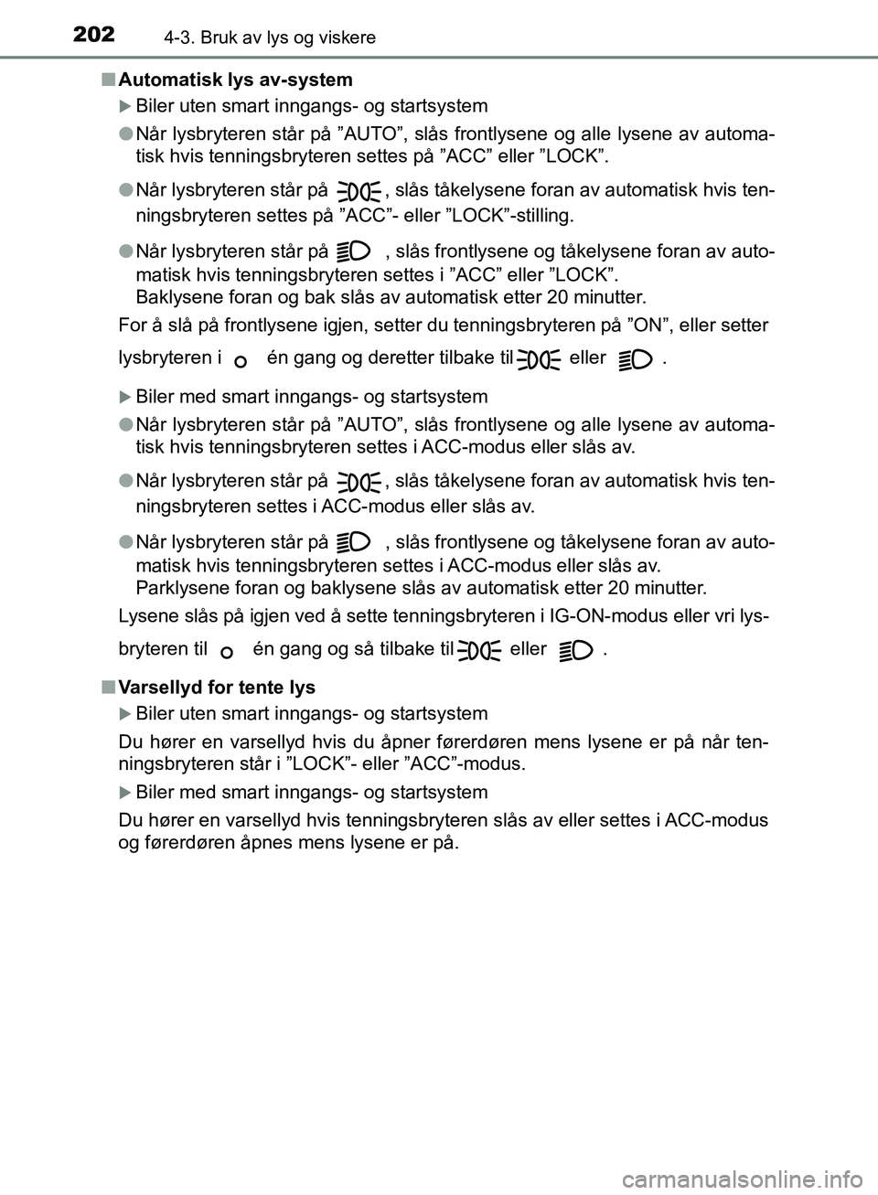 TOYOTA AVENSIS 2018 Instruksjoner for bruk (in Norwegian) 2024-3. Bruk av lys og viskere
AVENSIS_OM20C79NOn
Automatisk lys av-system
Biler uten smart inngangs- og startsystem
l Når lysbryteren står på ”AUTO”, slås frontlysene og alle lysene av aut TOYOTA AVENSIS 2018 Instruksjoner for bruk (in Norwegian) 2024-3. Bruk av lys og viskere
AVENSIS_OM20C79NOn
Automatisk lys av-system
Biler uten smart inngangs- og startsystem
l Når lysbryteren står på ”AUTO”, slås frontlysene og alle lysene av aut