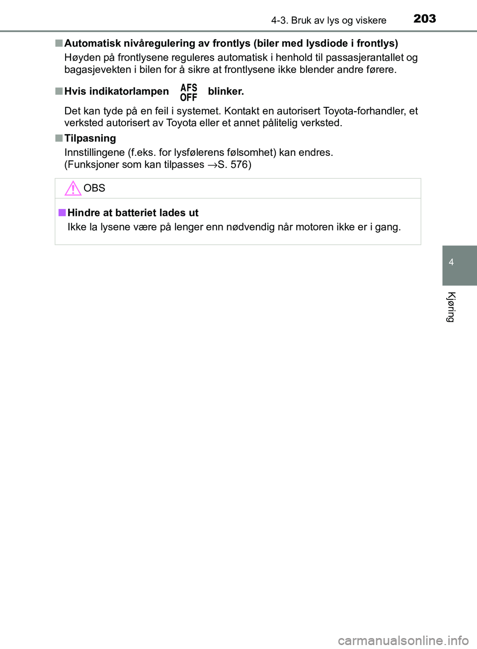 TOYOTA AVENSIS 2018  Instruksjoner for bruk (in Norwegian) 2034-3. Bruk av lys og viskere
4
Kjøring
AVENSIS_OM20C79NOn
Automatisk nivåregulering av frontlys (biler med lysdiode i frontlys)
Høyden på frontlysene reguleres automatisk i henhold til passasjer