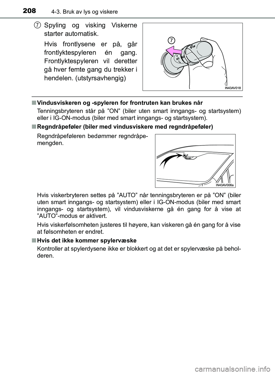 TOYOTA AVENSIS 2018 Instruksjoner for bruk (in Norwegian) 2084-3. Bruk av lys og viskere
AVENSIS_OM20C79NO
Spyling og visking Viskerne
starter automatisk.
Hvis frontlysene er på, går
frontlyktespyleren én gang.
Frontlyktespyleren vil deretter
gå hver fem TOYOTA AVENSIS 2018 Instruksjoner for bruk (in Norwegian) 2084-3. Bruk av lys og viskere
AVENSIS_OM20C79NO
Spyling og visking Viskerne
starter automatisk.
Hvis frontlysene er på, går
frontlyktespyleren én gang.
Frontlyktespyleren vil deretter
gå hver fem