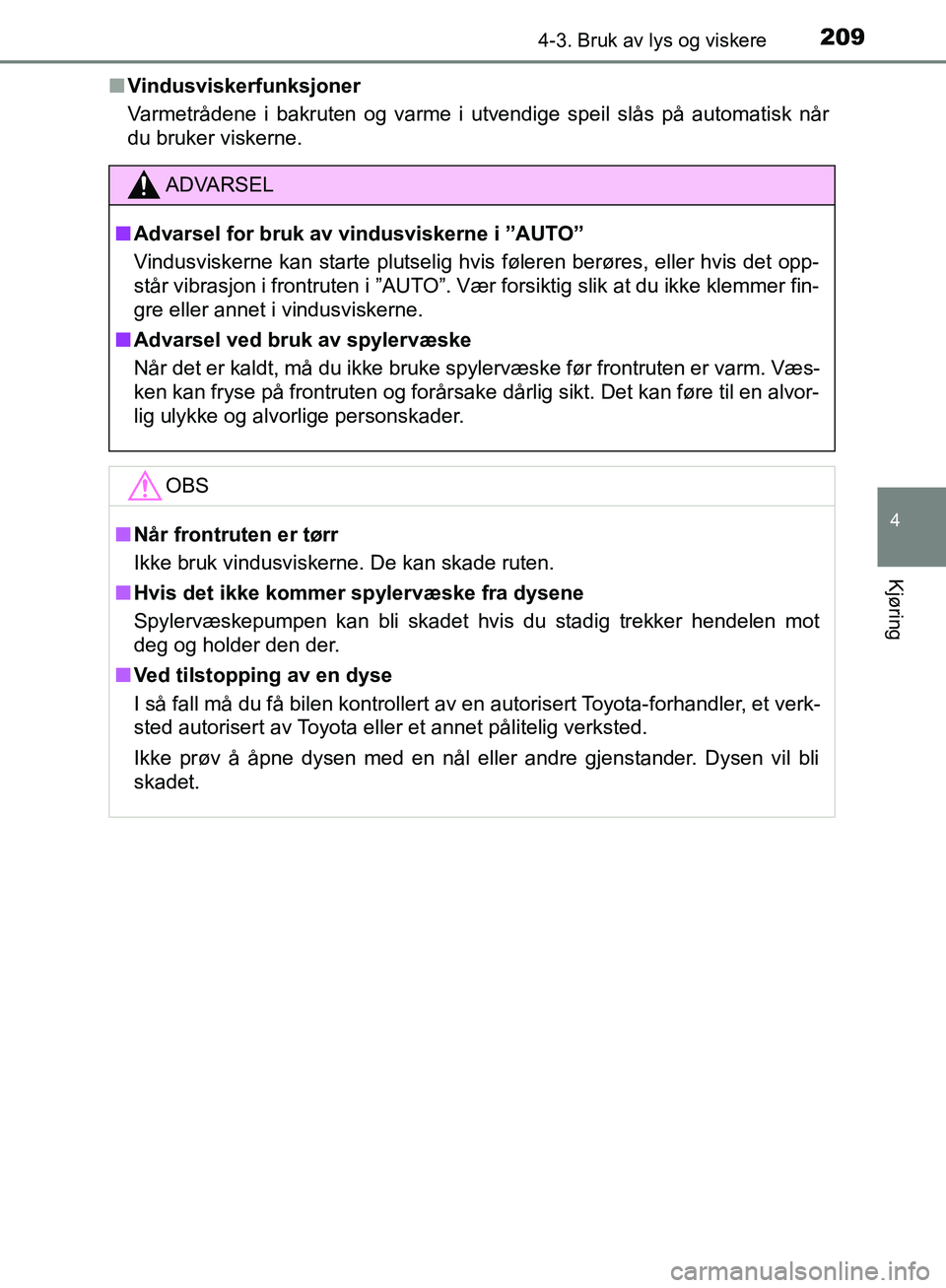 TOYOTA AVENSIS 2018 Instruksjoner for bruk (in Norwegian) 2094-3. Bruk av lys og viskere
4
Kjøring
AVENSIS_OM20C79NOn
Vindusviskerfunksjoner
Varmetrådene i bakruten og varme i utvendige speil slås på automatisk når
du bruker viskerne.
ADVARSEL
n Advarse TOYOTA AVENSIS 2018 Instruksjoner for bruk (in Norwegian) 2094-3. Bruk av lys og viskere
4
Kjøring
AVENSIS_OM20C79NOn
Vindusviskerfunksjoner
Varmetrådene i bakruten og varme i utvendige speil slås på automatisk når
du bruker viskerne.
ADVARSEL
n Advarse