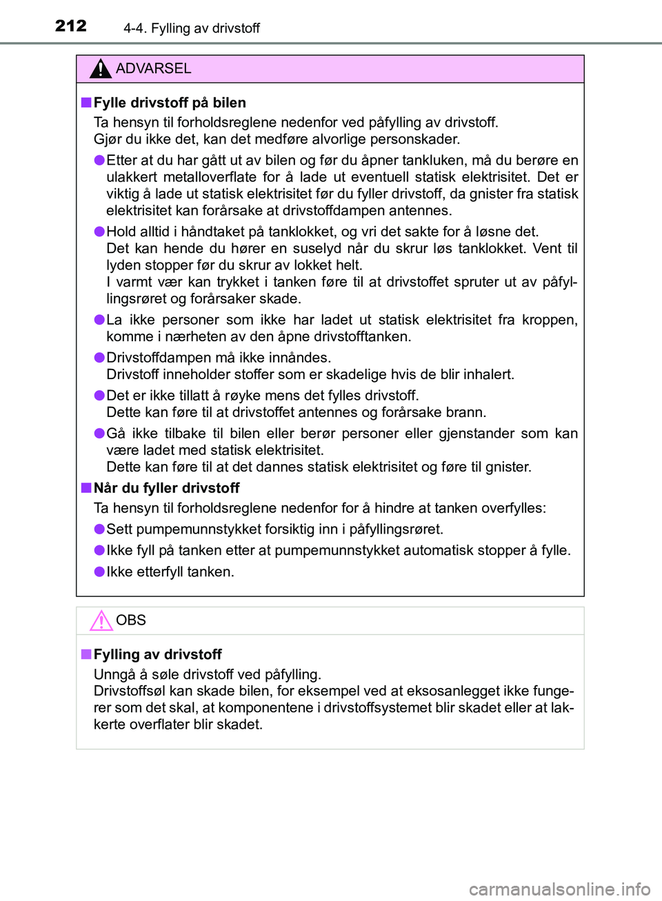 TOYOTA AVENSIS 2018 Instruksjoner for bruk (in Norwegian) 2124-4. Fylling av drivstoff
AVENSIS_OM20C79NO
ADVARSEL
n Fylle drivstoff på bilen
Ta hensyn til forholdsreglene nedenfor ved påfylling av drivstoff.
Gjør du ikke det, kan det medføre alvorlige p TOYOTA AVENSIS 2018 Instruksjoner for bruk (in Norwegian) 2124-4. Fylling av drivstoff
AVENSIS_OM20C79NO
ADVARSEL
n Fylle drivstoff på bilen
Ta hensyn til forholdsreglene nedenfor ved påfylling av drivstoff.
Gjør du ikke det, kan det medføre alvorlige p