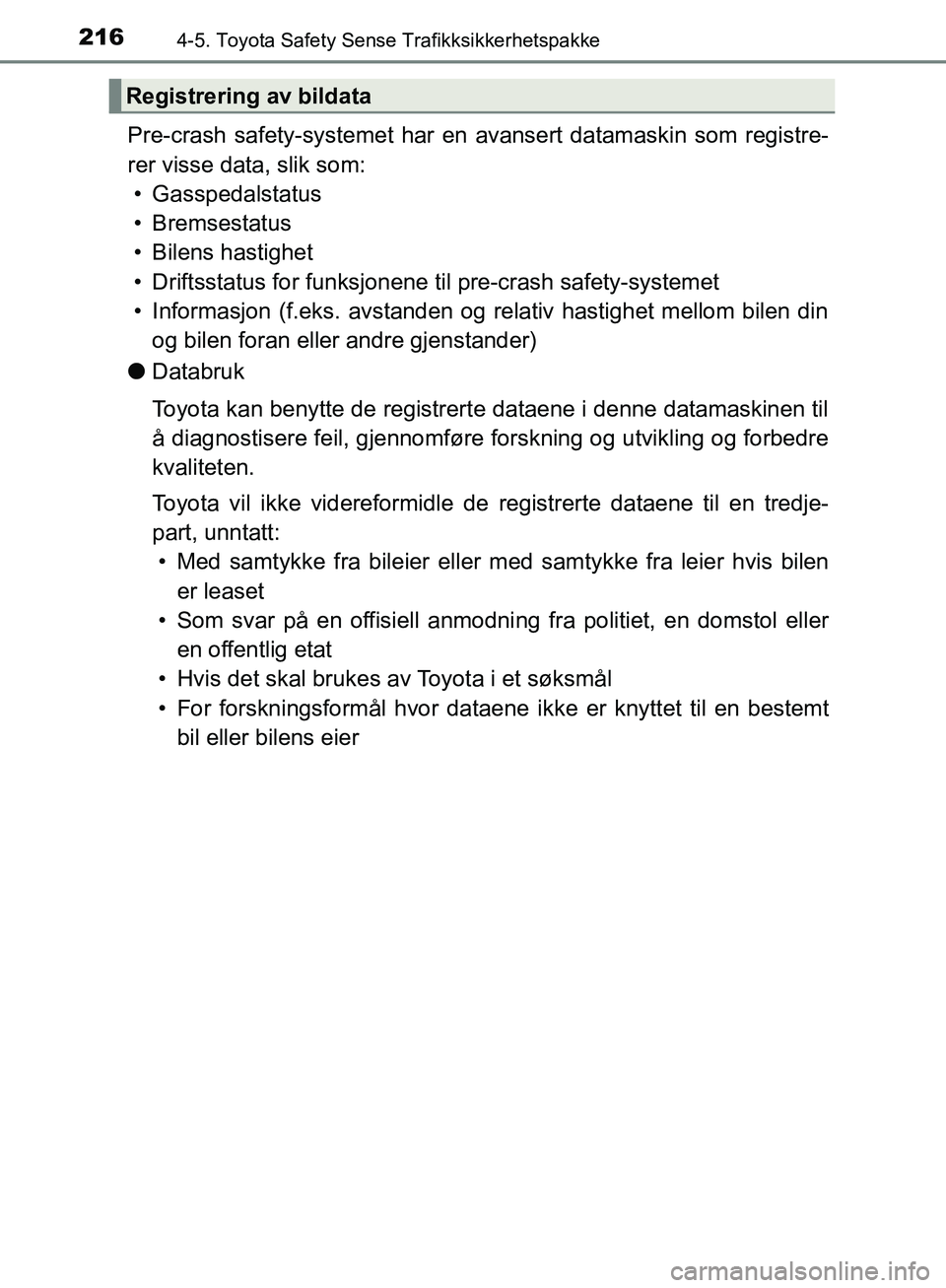 TOYOTA AVENSIS 2018 Instruksjoner for bruk (in Norwegian) 2164-5. Toyota Safety Sense Trafikksikkerhetspakke
AVENSIS_OM20C79NO
Pre-crash safety-systemet har en avansert datamaskin som registre-
rer visse data, slik som:• Gasspedalstatus
• Bremsestatus
TOYOTA AVENSIS 2018 Instruksjoner for bruk (in Norwegian) 2164-5. Toyota Safety Sense Trafikksikkerhetspakke
AVENSIS_OM20C79NO
Pre-crash safety-systemet har en avansert datamaskin som registre-
rer visse data, slik som:• Gasspedalstatus
• Bremsestatus