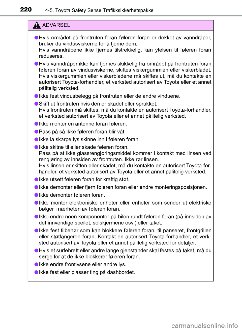 TOYOTA AVENSIS 2018 Instruksjoner for bruk (in Norwegian) 2204-5. Toyota Safety Sense Trafikksikkerhetspakke
AVENSIS_OM20C79NO
ADVARSEL
l Hvis området på frontruten foran føleren foran er dekket av vanndråper,
bruker du vindusviskerne for å fjerne dem. TOYOTA AVENSIS 2018 Instruksjoner for bruk (in Norwegian) 2204-5. Toyota Safety Sense Trafikksikkerhetspakke
AVENSIS_OM20C79NO
ADVARSEL
l Hvis området på frontruten foran føleren foran er dekket av vanndråper,
bruker du vindusviskerne for å fjerne dem.
