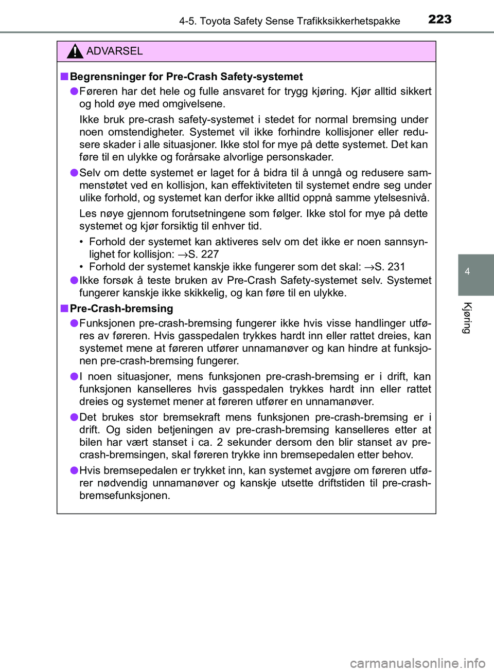 TOYOTA AVENSIS 2018 Instruksjoner for bruk (in Norwegian) 2234-5. Toyota Safety Sense Trafikksikkerhetspakke
4
Kjøring
AVENSIS_OM20C79NO
ADVARSEL
n Begrensninger for Pre- Crash Safety-systemet
l Føreren har det hele og fulle ansvaret for trygg kjøring. Kj TOYOTA AVENSIS 2018 Instruksjoner for bruk (in Norwegian) 2234-5. Toyota Safety Sense Trafikksikkerhetspakke
4
Kjøring
AVENSIS_OM20C79NO
ADVARSEL
n Begrensninger for Pre- Crash Safety-systemet
l Føreren har det hele og fulle ansvaret for trygg kjøring. Kj