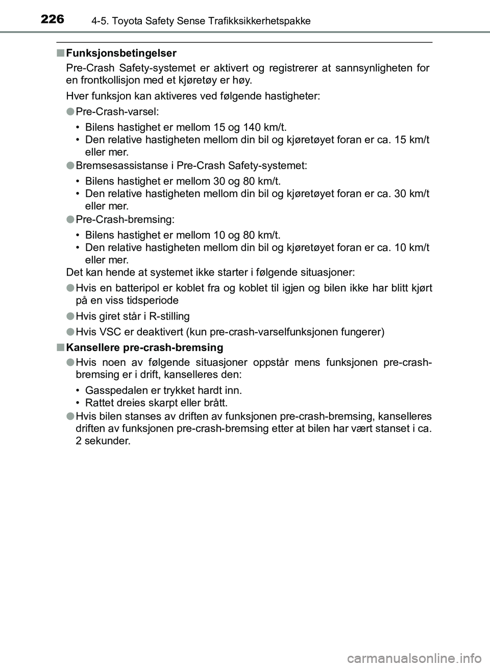 TOYOTA AVENSIS 2018 Instruksjoner for bruk (in Norwegian) 2264-5. Toyota Safety Sense Trafikksikkerhetspakke
AVENSIS_OM20C79NO
nFunksjonsbetingelser
Pre-Crash Safety-systemet er aktivert og registrerer at sannsynligheten for
en frontkollisjon med et kjøret TOYOTA AVENSIS 2018 Instruksjoner for bruk (in Norwegian) 2264-5. Toyota Safety Sense Trafikksikkerhetspakke
AVENSIS_OM20C79NO
nFunksjonsbetingelser
Pre-Crash Safety-systemet er aktivert og registrerer at sannsynligheten for
en frontkollisjon med et kjøret