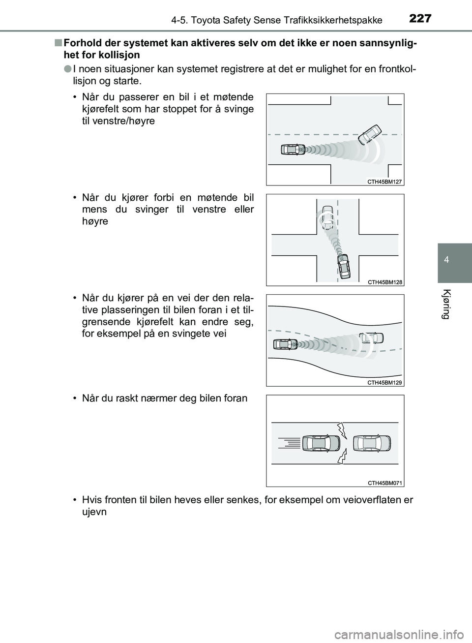 TOYOTA AVENSIS 2018  Instruksjoner for bruk (in Norwegian) 2274-5. Toyota Safety Sense Trafikksikkerhetspakke
4
Kjøring
AVENSIS_OM20C79NOn
Forhold der systemet kan aktiveres selv om det ikke er noen sannsynlig-
het for kollisjon
lI noen situasjoner kan syste