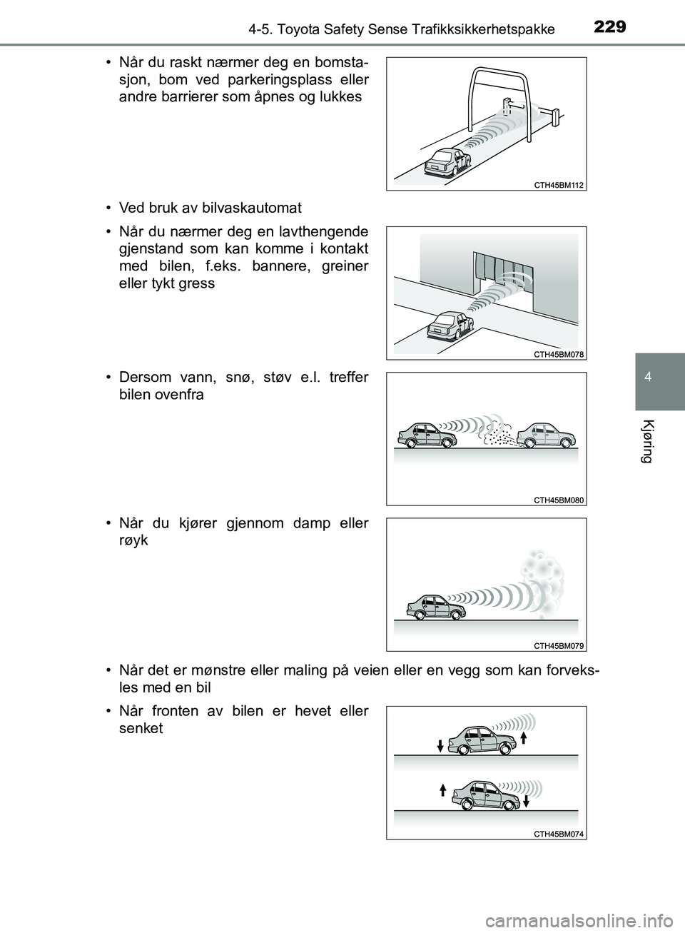 TOYOTA AVENSIS 2018  Instruksjoner for bruk (in Norwegian) 2294-5. Toyota Safety Sense Trafikksikkerhetspakke
4
Kjøring
AVENSIS_OM20C79NO• Ved bruk av bilvaskautomat
• Når det er mønstre eller maling på veien eller en vegg som kan forveks-
les med en 