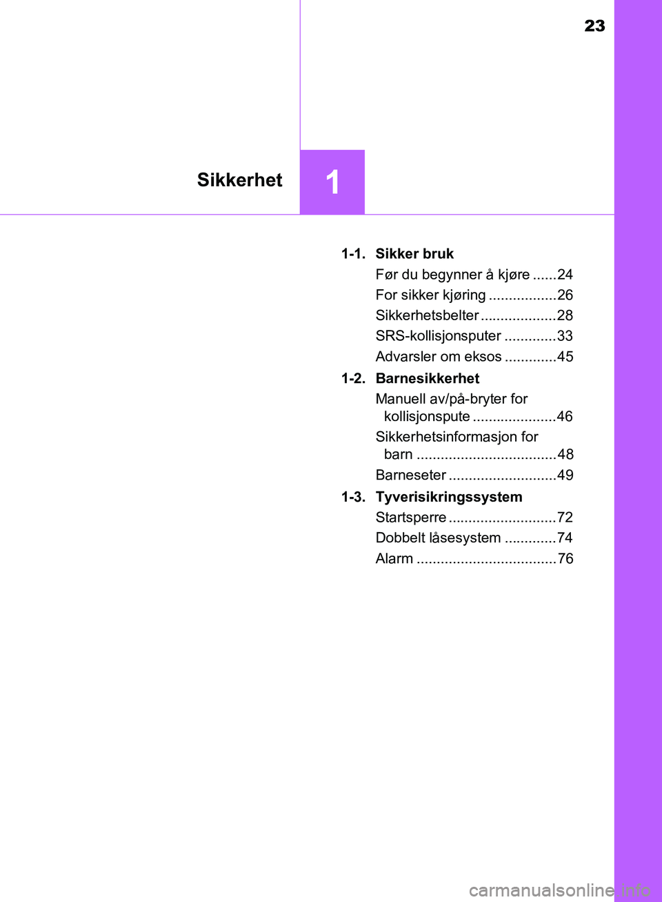 TOYOTA AVENSIS 2018  Instruksjoner for bruk (in Norwegian) 23
1Sikkerhet
AVENSIS_OM20C79NO1-1. Sikker bruk
Før du begynner å kjøre ...... 24
For sikker kjøring ................. 26
Sikkerhetsbelter ...................28
SRS-kollisjonsputer .............33