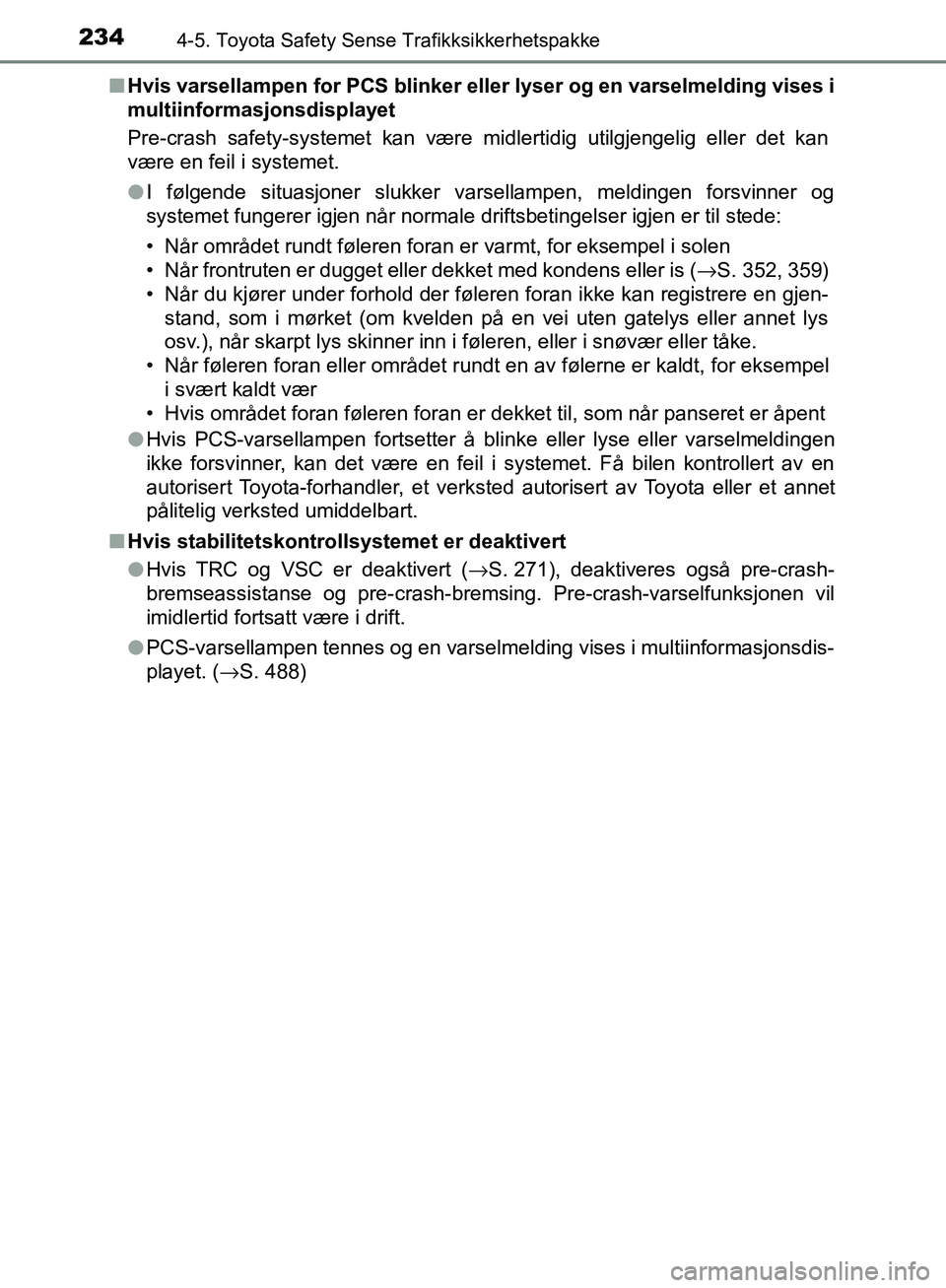 TOYOTA AVENSIS 2018 Instruksjoner for bruk (in Norwegian) 2344-5. Toyota Safety Sense Trafikksikkerhetspakke
AVENSIS_OM20C79NOn
Hvis varsellampen for PCS blinker eller lyser og en varselmelding vises i
multiinformasjonsdisplayet
Pre-crash safety-systemet kan TOYOTA AVENSIS 2018 Instruksjoner for bruk (in Norwegian) 2344-5. Toyota Safety Sense Trafikksikkerhetspakke
AVENSIS_OM20C79NOn
Hvis varsellampen for PCS blinker eller lyser og en varselmelding vises i
multiinformasjonsdisplayet
Pre-crash safety-systemet kan