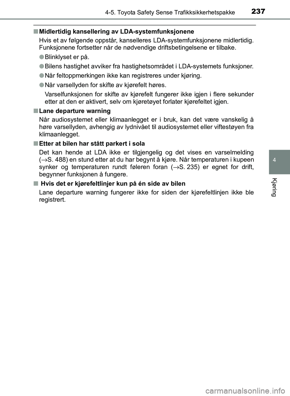 TOYOTA AVENSIS 2018 Instruksjoner for bruk (in Norwegian) 2374-5. Toyota Safety Sense Trafikksikkerhetspakke
4
Kjøring
AVENSIS_OM20C79NO
nMidlertidig kansellering av LDA-systemfunksjonene
Hvis et av følgende oppstår, kanselleres LDA-systemfunksjonene midl TOYOTA AVENSIS 2018 Instruksjoner for bruk (in Norwegian) 2374-5. Toyota Safety Sense Trafikksikkerhetspakke
4
Kjøring
AVENSIS_OM20C79NO
nMidlertidig kansellering av LDA-systemfunksjonene
Hvis et av følgende oppstår, kanselleres LDA-systemfunksjonene midl