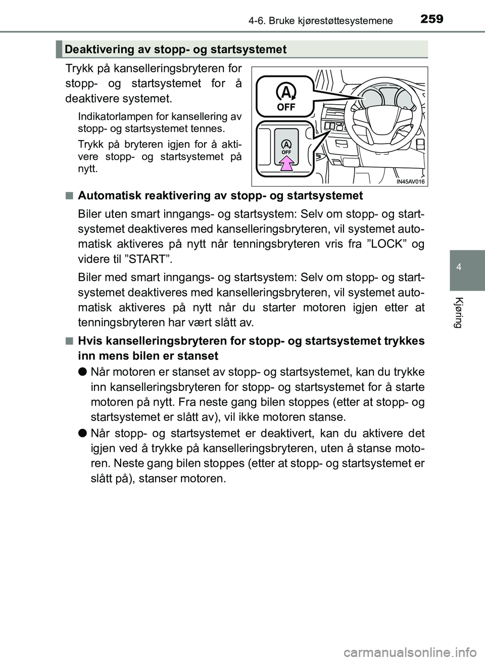 TOYOTA AVENSIS 2018 Instruksjoner for bruk (in Norwegian) 2594-6. Bruke kjørestøttesystemene
4
Kjøring
AVENSIS_OM20C79NO
Trykk på kanselleringsbryteren for
stopp- og startsystemet for å
deaktivere systemet.
Indikatorlampen for kansellering av
stopp- og TOYOTA AVENSIS 2018 Instruksjoner for bruk (in Norwegian) 2594-6. Bruke kjørestøttesystemene
4
Kjøring
AVENSIS_OM20C79NO
Trykk på kanselleringsbryteren for
stopp- og startsystemet for å
deaktivere systemet.
Indikatorlampen for kansellering av
stopp- og