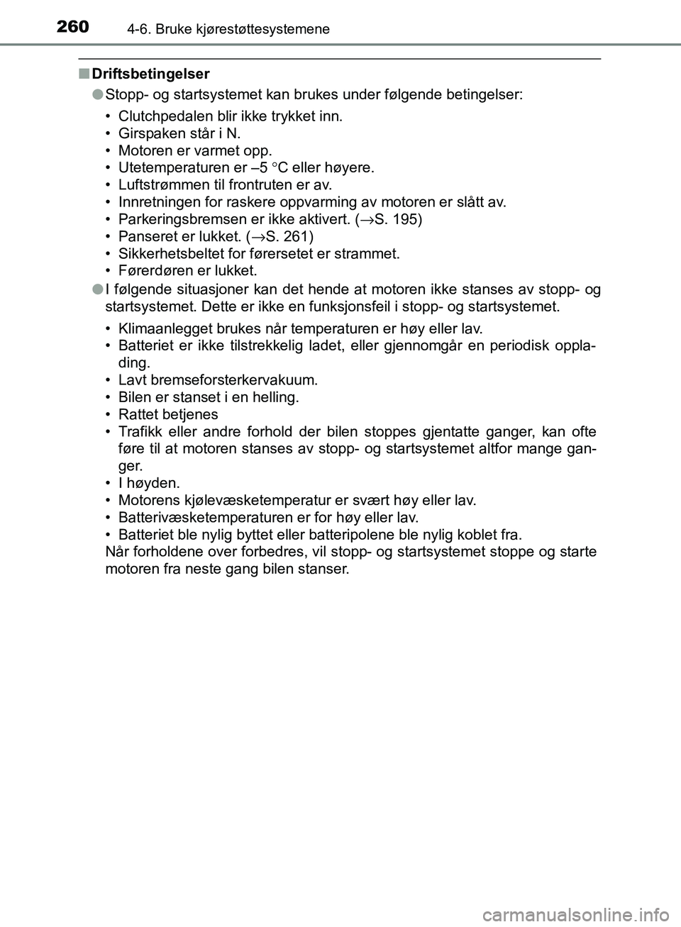TOYOTA AVENSIS 2018 Instruksjoner for bruk (in Norwegian) 2604-6. Bruke kjørestøttesystemene
AVENSIS_OM20C79NO
nDriftsbetingelser
lStopp- og startsystemet kan brukes under følgende betingelser:
• Clutchpedalen blir ikke trykket inn.
• Girspaken står TOYOTA AVENSIS 2018 Instruksjoner for bruk (in Norwegian) 2604-6. Bruke kjørestøttesystemene
AVENSIS_OM20C79NO
nDriftsbetingelser
lStopp- og startsystemet kan brukes under følgende betingelser:
• Clutchpedalen blir ikke trykket inn.
• Girspaken står