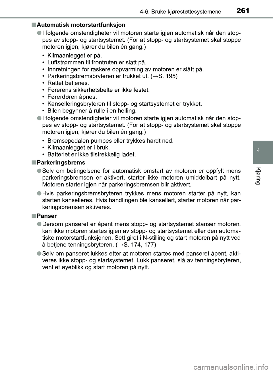 TOYOTA AVENSIS 2018 Instruksjoner for bruk (in Norwegian) 2614-6. Bruke kjørestøttesystemene
4
Kjøring
AVENSIS_OM20C79NOn
Automatisk motorstartfunksjon
lI følgende omstendigheter vil motoren starte igjen automatisk når den stop-
pes av stopp- og startsy TOYOTA AVENSIS 2018 Instruksjoner for bruk (in Norwegian) 2614-6. Bruke kjørestøttesystemene
4
Kjøring
AVENSIS_OM20C79NOn
Automatisk motorstartfunksjon
lI følgende omstendigheter vil motoren starte igjen automatisk når den stop-
pes av stopp- og startsy