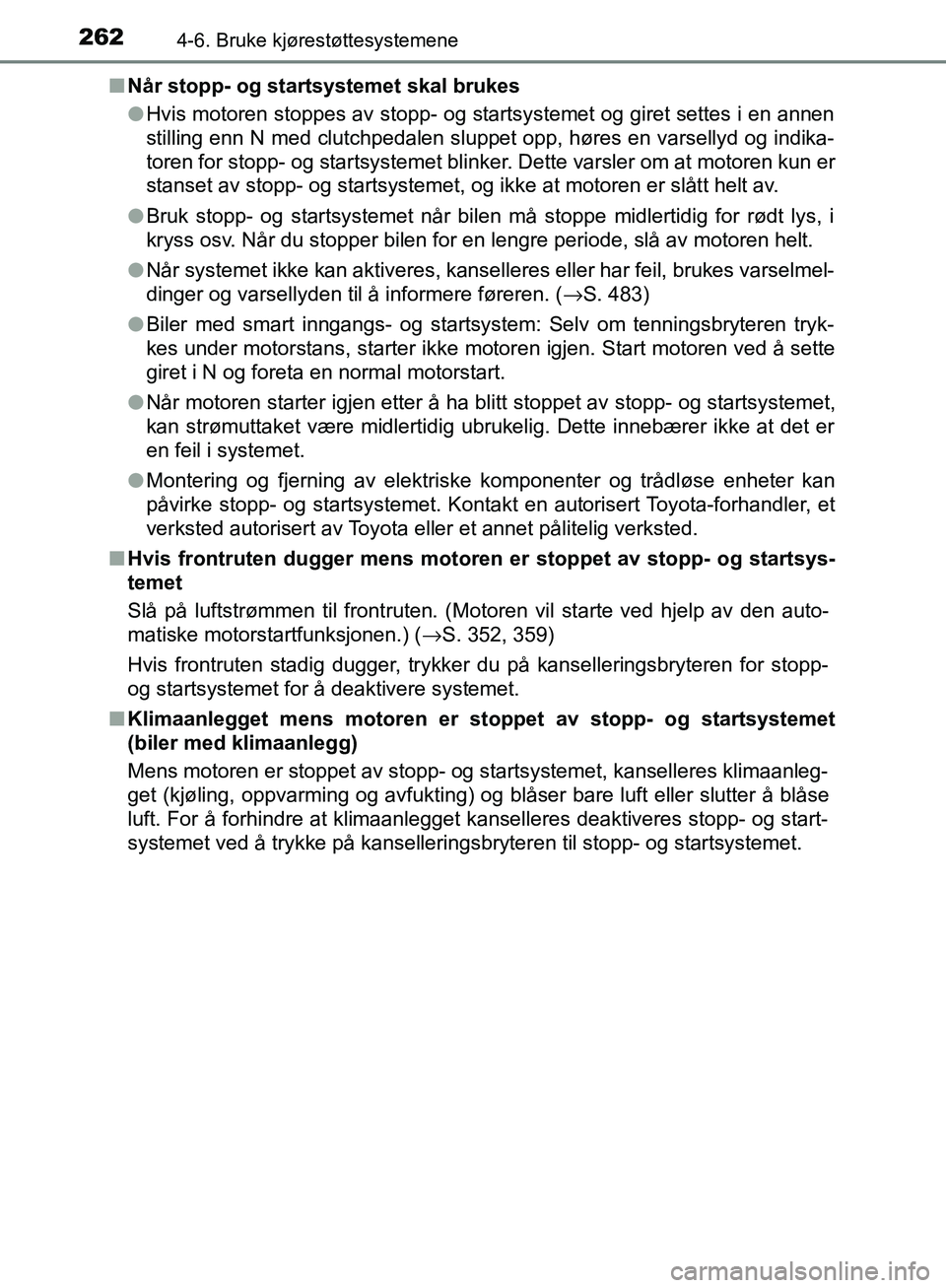 TOYOTA AVENSIS 2018 Instruksjoner for bruk (in Norwegian) 2624-6. Bruke kjørestøttesystemene
AVENSIS_OM20C79NOn
Når stopp- og startsystemet skal brukes
lHvis motoren stoppes av stopp- og startsystemet og giret settes i en annen
stilling enn N med clutchpe TOYOTA AVENSIS 2018 Instruksjoner for bruk (in Norwegian) 2624-6. Bruke kjørestøttesystemene
AVENSIS_OM20C79NOn
Når stopp- og startsystemet skal brukes
lHvis motoren stoppes av stopp- og startsystemet og giret settes i en annen
stilling enn N med clutchpe