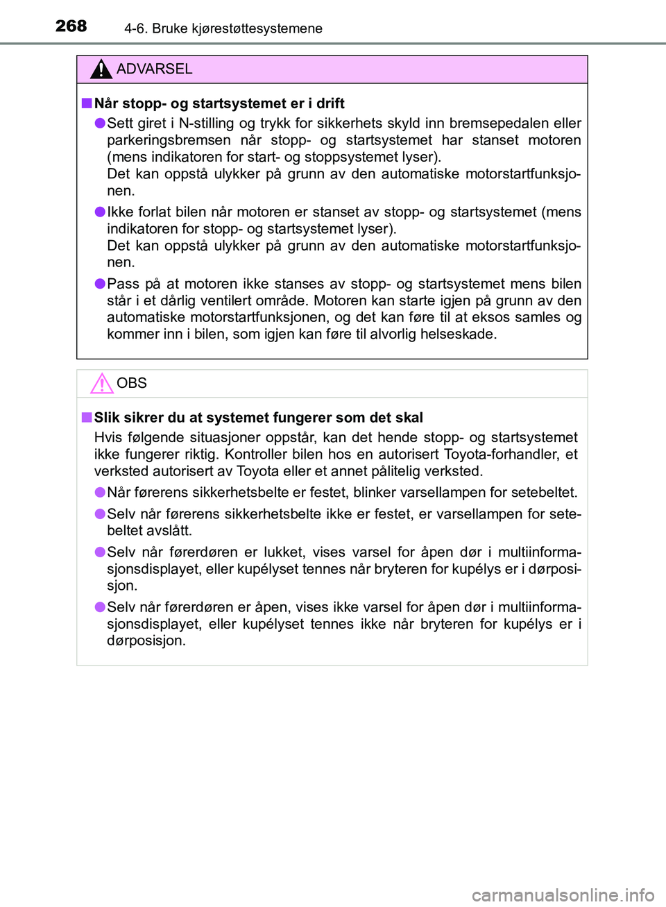 TOYOTA AVENSIS 2018 Instruksjoner for bruk (in Norwegian) 2684-6. Bruke kjørestøttesystemene
AVENSIS_OM20C79NO
ADVARSEL
n Når stopp- og startsystemet er i drift
l Sett giret i N-stilling og trykk for sikkerhets skyld inn bremsepedalen eller
parkeringsbrem TOYOTA AVENSIS 2018 Instruksjoner for bruk (in Norwegian) 2684-6. Bruke kjørestøttesystemene
AVENSIS_OM20C79NO
ADVARSEL
n Når stopp- og startsystemet er i drift
l Sett giret i N-stilling og trykk for sikkerhets skyld inn bremsepedalen eller
parkeringsbrem