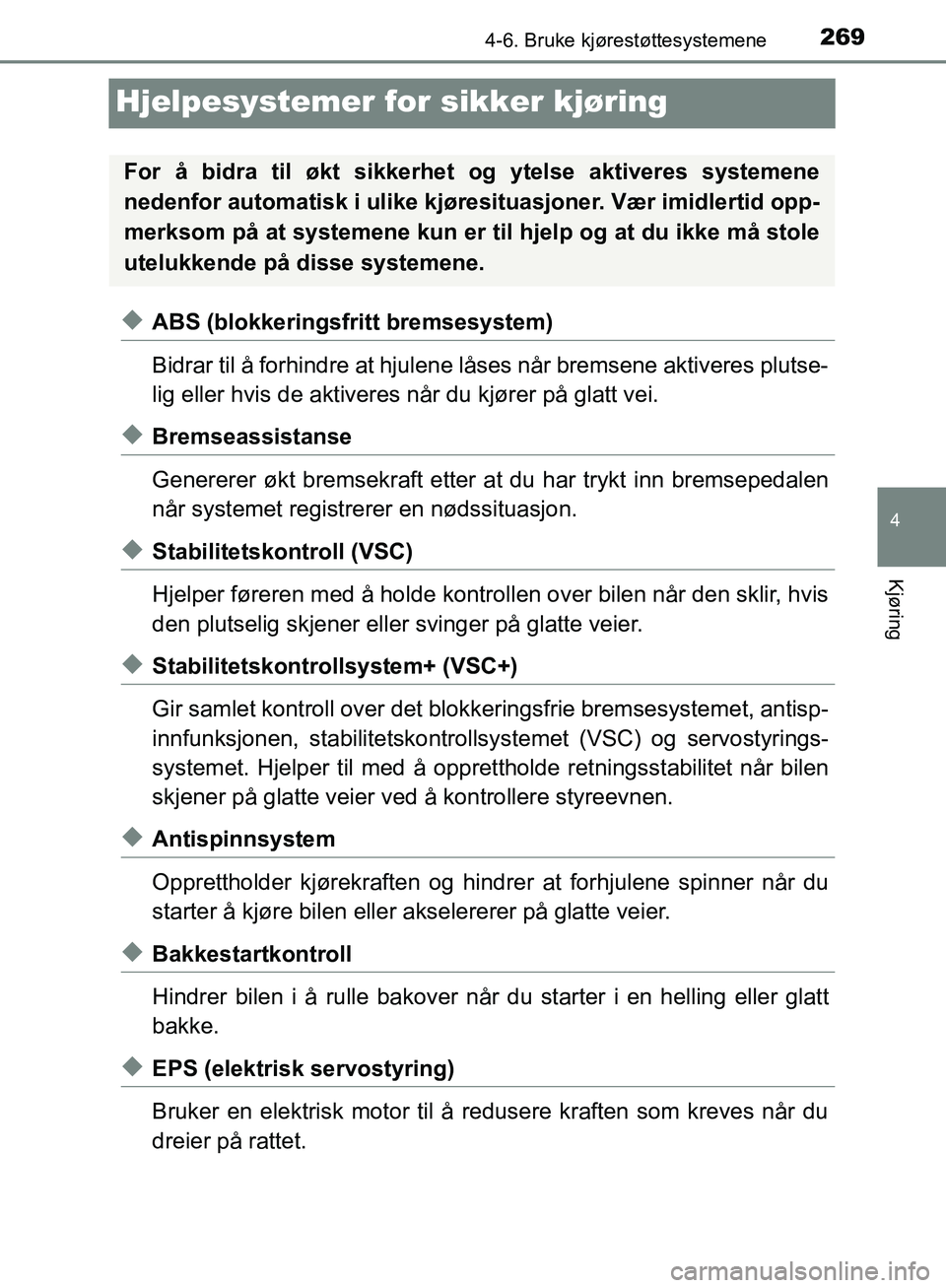 TOYOTA AVENSIS 2018 Instruksjoner for bruk (in Norwegian) 269
4
4-6. Bruke kjørestøttesystemene
Kjøring
AVENSIS_OM20C79NO
Hjelpesystemer for sikker kjøring
uABS (blokkeringsfritt bremsesystem)
Bidrar til å forhindre at hjulene låses når bremsene aktiv TOYOTA AVENSIS 2018 Instruksjoner for bruk (in Norwegian) 269
4
4-6. Bruke kjørestøttesystemene
Kjøring
AVENSIS_OM20C79NO
Hjelpesystemer for sikker kjøring
uABS (blokkeringsfritt bremsesystem)
Bidrar til å forhindre at hjulene låses når bremsene aktiv
