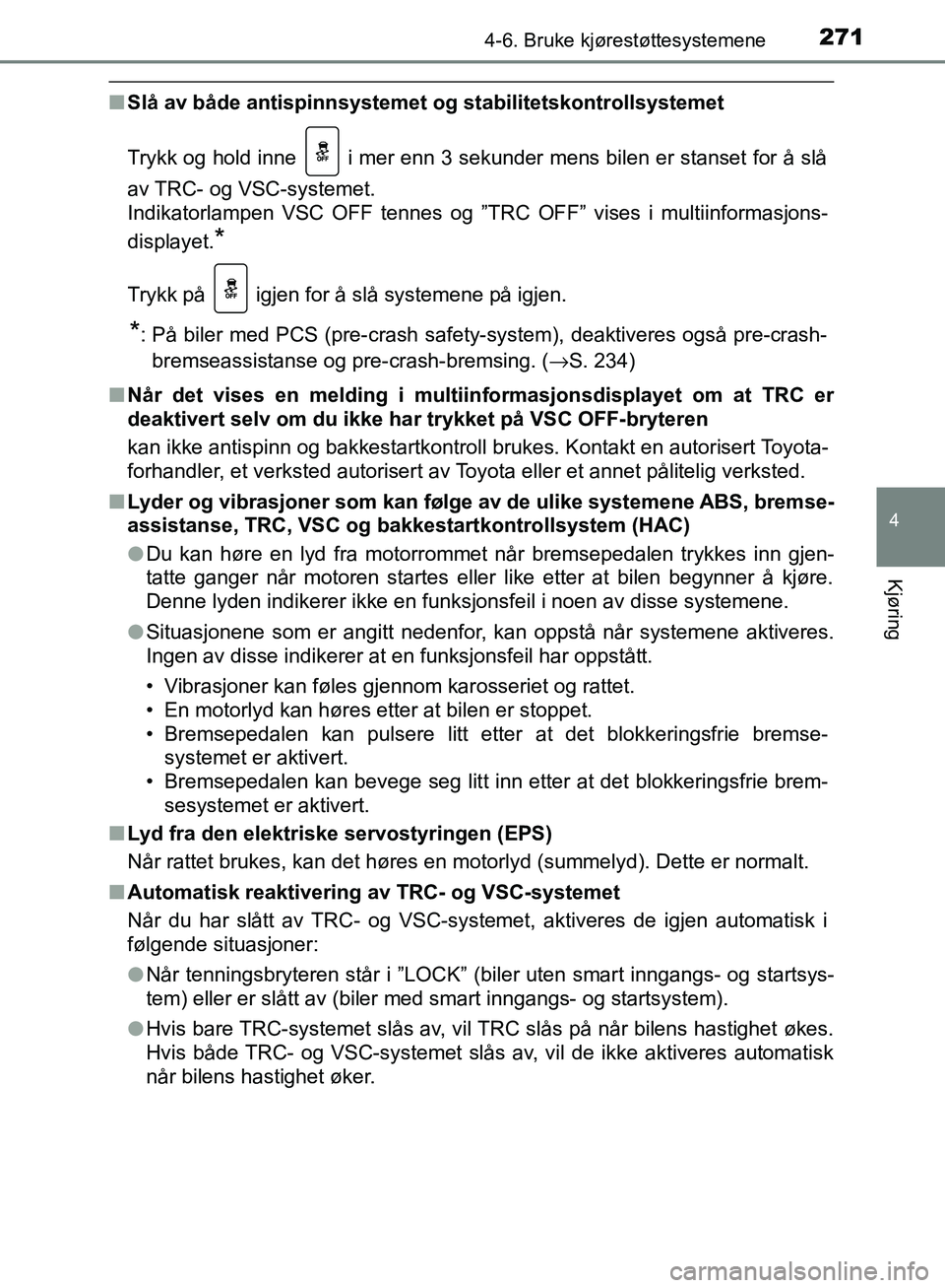 TOYOTA AVENSIS 2018 Instruksjoner for bruk (in Norwegian) 2714-6. Bruke kjørestøttesystemene
4
Kjøring
AVENSIS_OM20C79NO
nSlå av både antispinnsystemet og stabilitetskontrollsystemet
Trykk og hold inne i mer enn 3 sekunder mens bilen er stanset for TOYOTA AVENSIS 2018 Instruksjoner for bruk (in Norwegian) 2714-6. Bruke kjørestøttesystemene
4
Kjøring
AVENSIS_OM20C79NO
nSlå av både antispinnsystemet og stabilitetskontrollsystemet
Trykk og hold inne i mer enn 3 sekunder mens bilen er stanset for