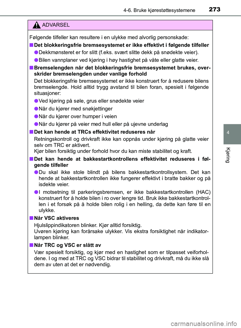 TOYOTA AVENSIS 2018 Instruksjoner for bruk (in Norwegian) 2734-6. Bruke kjørestøttesystemene
4
Kjøring
AVENSIS_OM20C79NO
ADVARSEL
Følgende tilfeller kan resultere i en ulykke med alvorlig personskade:
n Det blokkeringsfrie bremsesystemet er ikke effektiv TOYOTA AVENSIS 2018 Instruksjoner for bruk (in Norwegian) 2734-6. Bruke kjørestøttesystemene
4
Kjøring
AVENSIS_OM20C79NO
ADVARSEL
Følgende tilfeller kan resultere i en ulykke med alvorlig personskade:
n Det blokkeringsfrie bremsesystemet er ikke effektiv