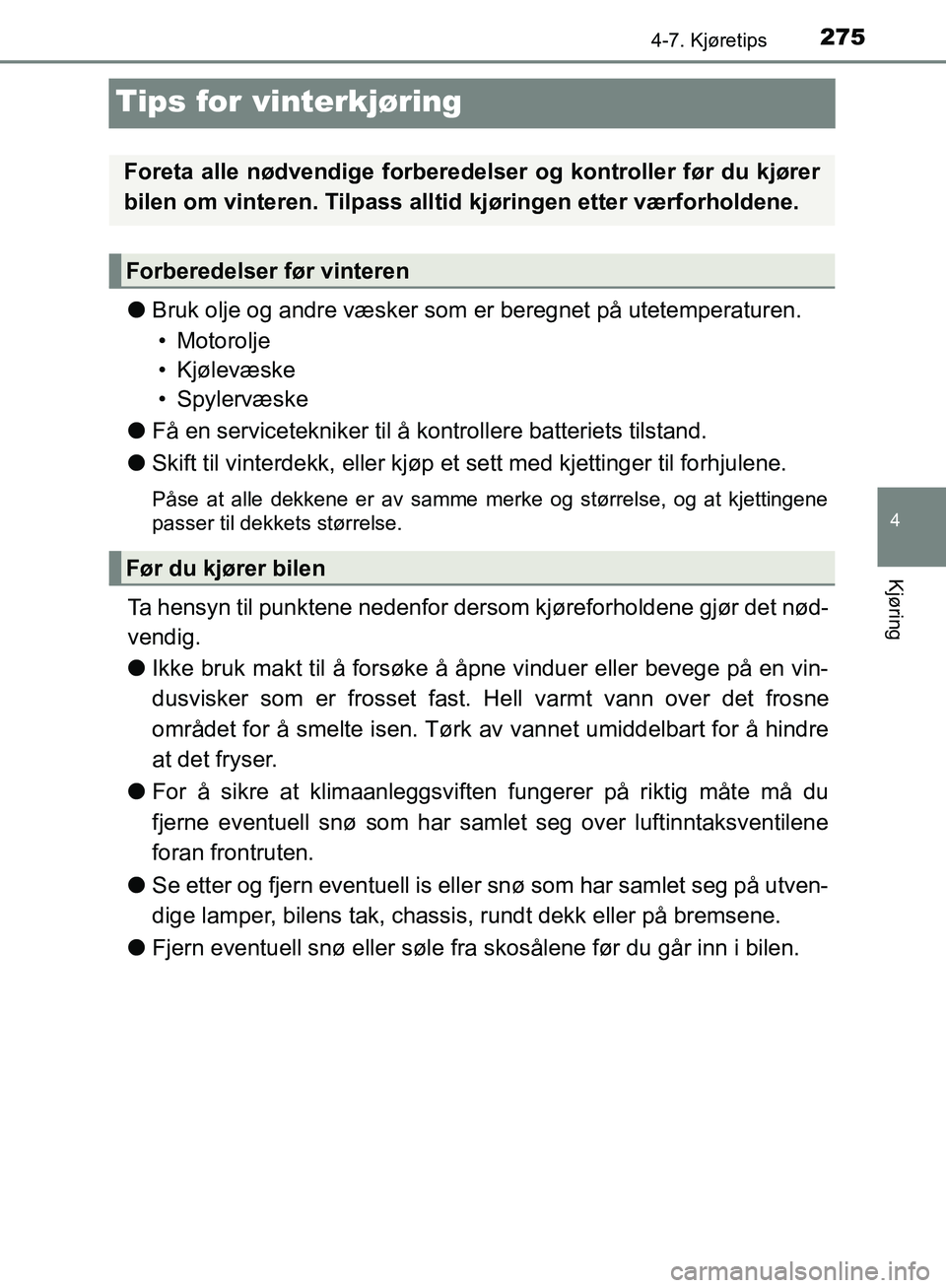 TOYOTA AVENSIS 2018 Instruksjoner for bruk (in Norwegian) 275
4
4-7. Kjøretips
Kjøring
AVENSIS_OM20C79NO
Tips for vinterkjøring
lBruk olje og andre væsker som er beregnet på utetemperaturen.
• Motorolje
• Kjølevæske
• Spylervæske
l Få en servi TOYOTA AVENSIS 2018 Instruksjoner for bruk (in Norwegian) 275
4
4-7. Kjøretips
Kjøring
AVENSIS_OM20C79NO
Tips for vinterkjøring
lBruk olje og andre væsker som er beregnet på utetemperaturen.
• Motorolje
• Kjølevæske
• Spylervæske
l Få en servi