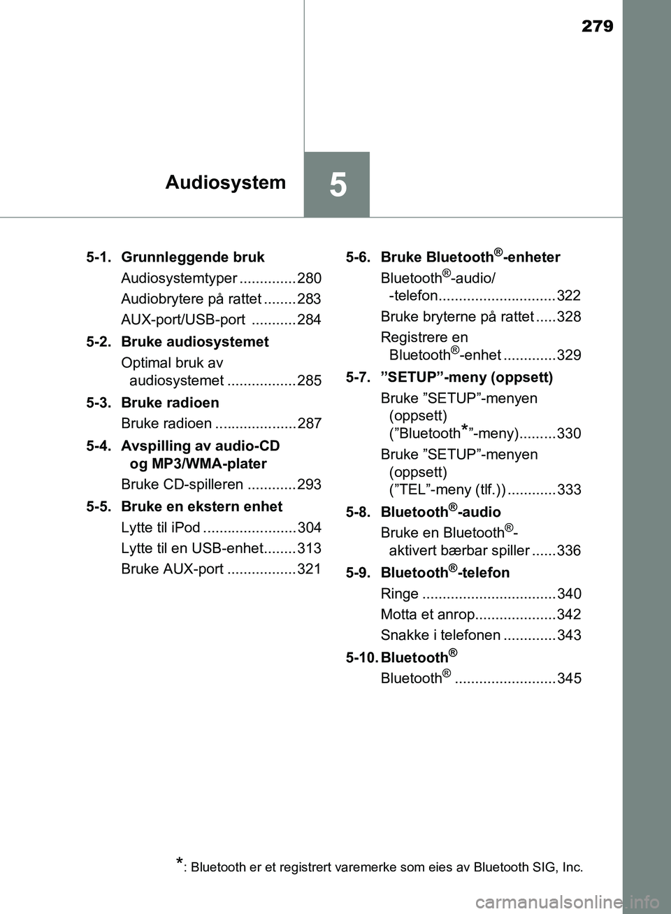TOYOTA AVENSIS 2018 Instruksjoner for bruk (in Norwegian) 279
5Audiosystem
AVENSIS_OM20C79NO5-1. Grunnleggende bruk
Audiosystemtyper .............. 280
Audiobrytere på rattet ........ 283
AUX-port/USB-port ........... 284
5-2. Bruke audiosystemet Optimal br TOYOTA AVENSIS 2018 Instruksjoner for bruk (in Norwegian) 279
5Audiosystem
AVENSIS_OM20C79NO5-1. Grunnleggende bruk
Audiosystemtyper .............. 280
Audiobrytere på rattet ........ 283
AUX-port/USB-port ........... 284
5-2. Bruke audiosystemet Optimal br