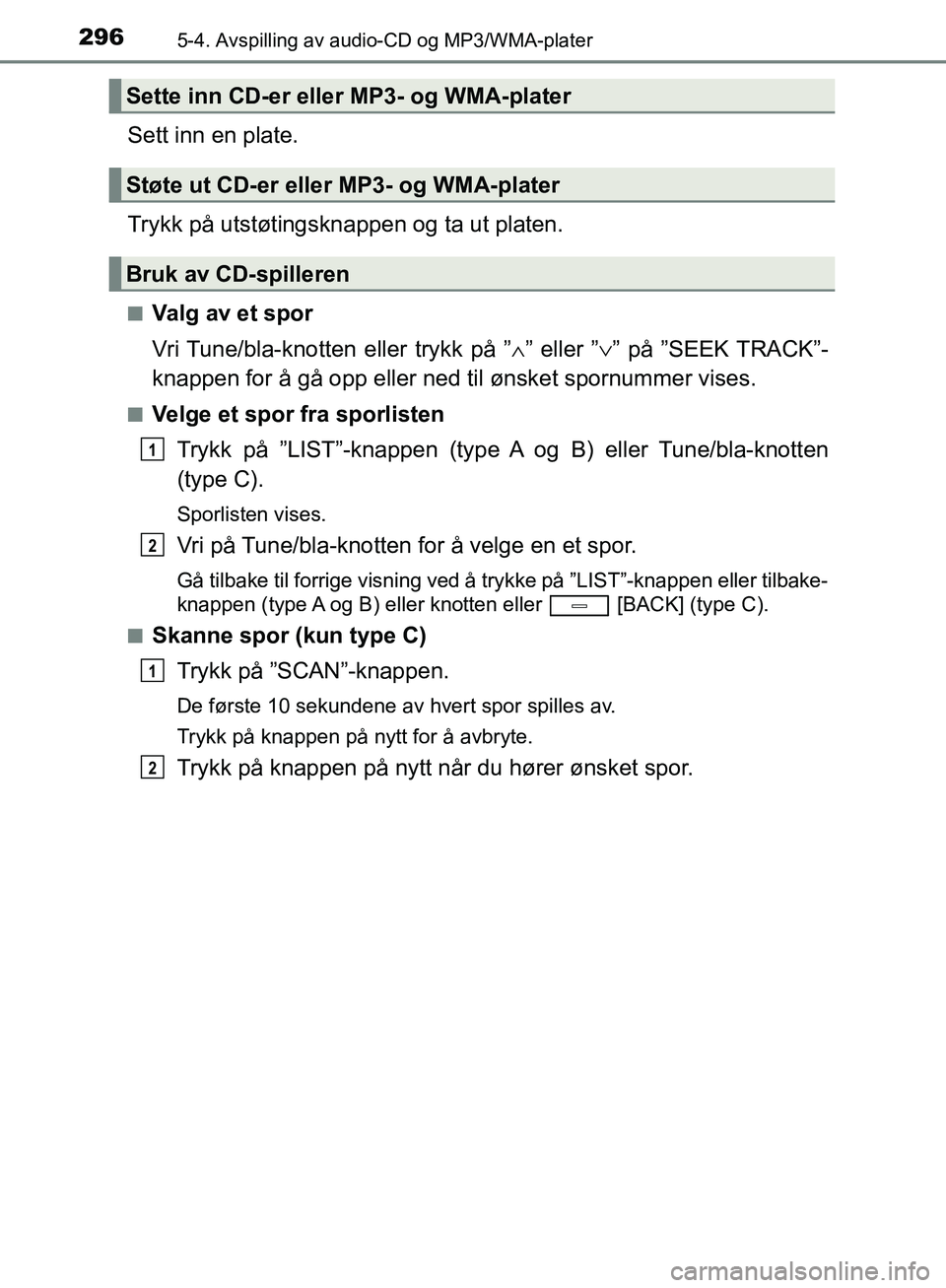 TOYOTA AVENSIS 2018  Instruksjoner for bruk (in Norwegian) 2965-4. Avspilling av audio-CD og MP3/WMA-plater
AVENSIS_OM20C79NO
Sett inn en plate.
Trykk på utstøtingsknappen og ta ut platen.
nValg av et spor
Vri Tune/bla-knotten eller trykk på ”∧ ” ell