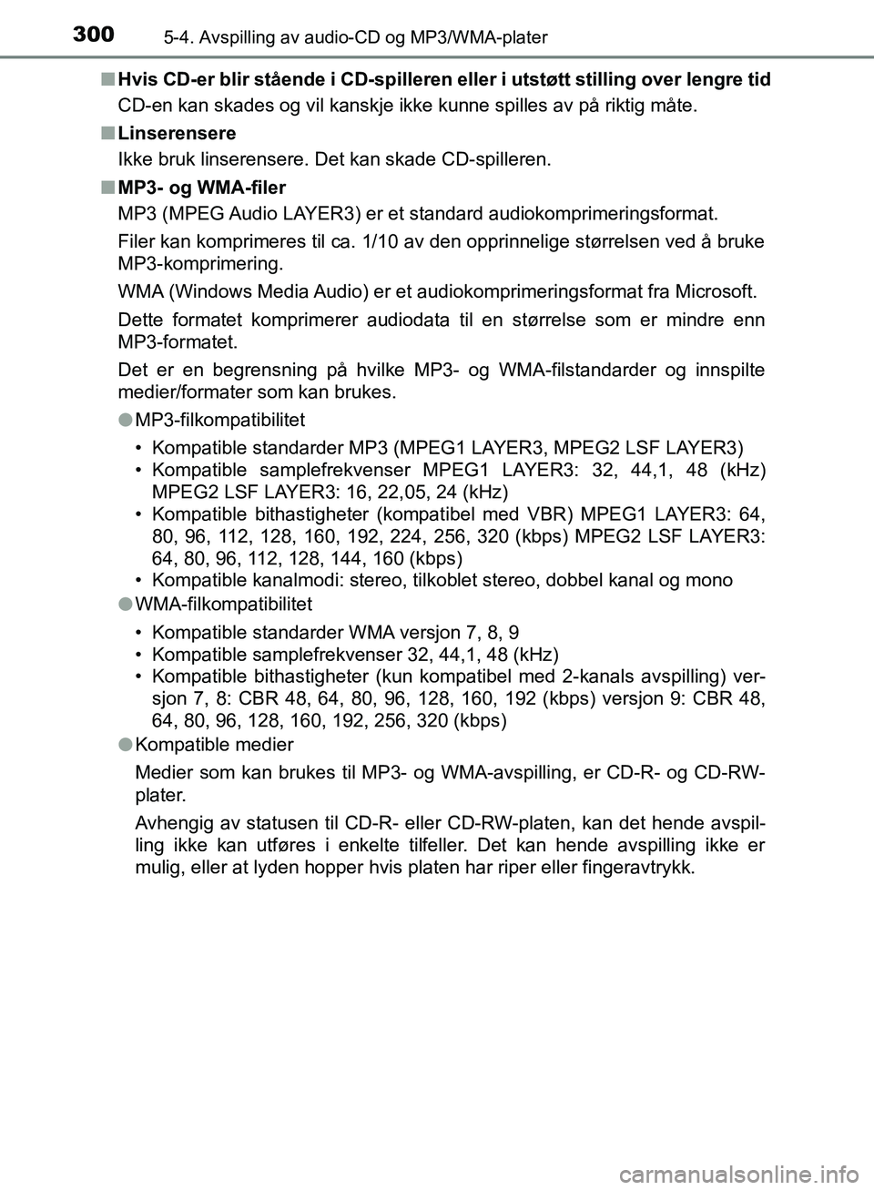 TOYOTA AVENSIS 2018 Instruksjoner for bruk (in Norwegian) 3005-4. Avspilling av audio-CD og MP3/WMA-plater
AVENSIS_OM20C79NOn
Hvis CD-er blir stående i CD-spilleren el ler i utstøtt stilling over lengre tid
CD-en kan skades og vil kanskje ikke kunne spille TOYOTA AVENSIS 2018 Instruksjoner for bruk (in Norwegian) 3005-4. Avspilling av audio-CD og MP3/WMA-plater
AVENSIS_OM20C79NOn
Hvis CD-er blir stående i CD-spilleren el ler i utstøtt stilling over lengre tid
CD-en kan skades og vil kanskje ikke kunne spille