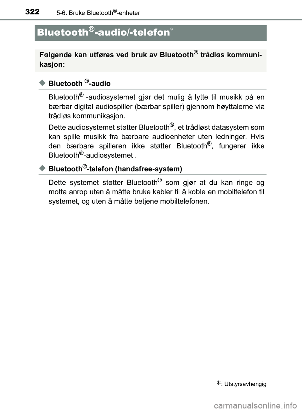 TOYOTA AVENSIS 2018  Instruksjoner for bruk (in Norwegian) 3225-6. Bruke Bluetooth®-enheter
AVENSIS_OM20C79NO
Bluetooth®-audio/-telefon∗
uBluetooth ®-audio
Bluetooth
® -audiosystemet gjør det mulig å lytte til musikk på en
bærbar digital audiospille