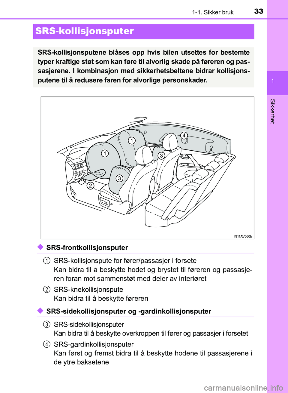 TOYOTA AVENSIS 2018  Instruksjoner for bruk (in Norwegian) 331-1. Sikker bruk
1
Sikkerhet
AVENSIS_OM20C79NO
SRS-kollisjonsputer
uSRS-frontkollisjonsputerSRS-kollisjonspute for fører/passasjer i forsete 
Kan bidra til å beskytte hodet og brystet til føreren
