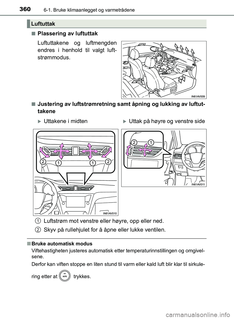 TOYOTA AVENSIS 2018  Instruksjoner for bruk (in Norwegian) 3606-1. Bruke klimaanlegget og varmetrådene
AVENSIS_OM20C79NOn
Plassering av luftuttak
Luftuttakene og luftmengden
endres i henhold til valgt luft-
strømmodus.
nJustering av luftstrømretning samt 