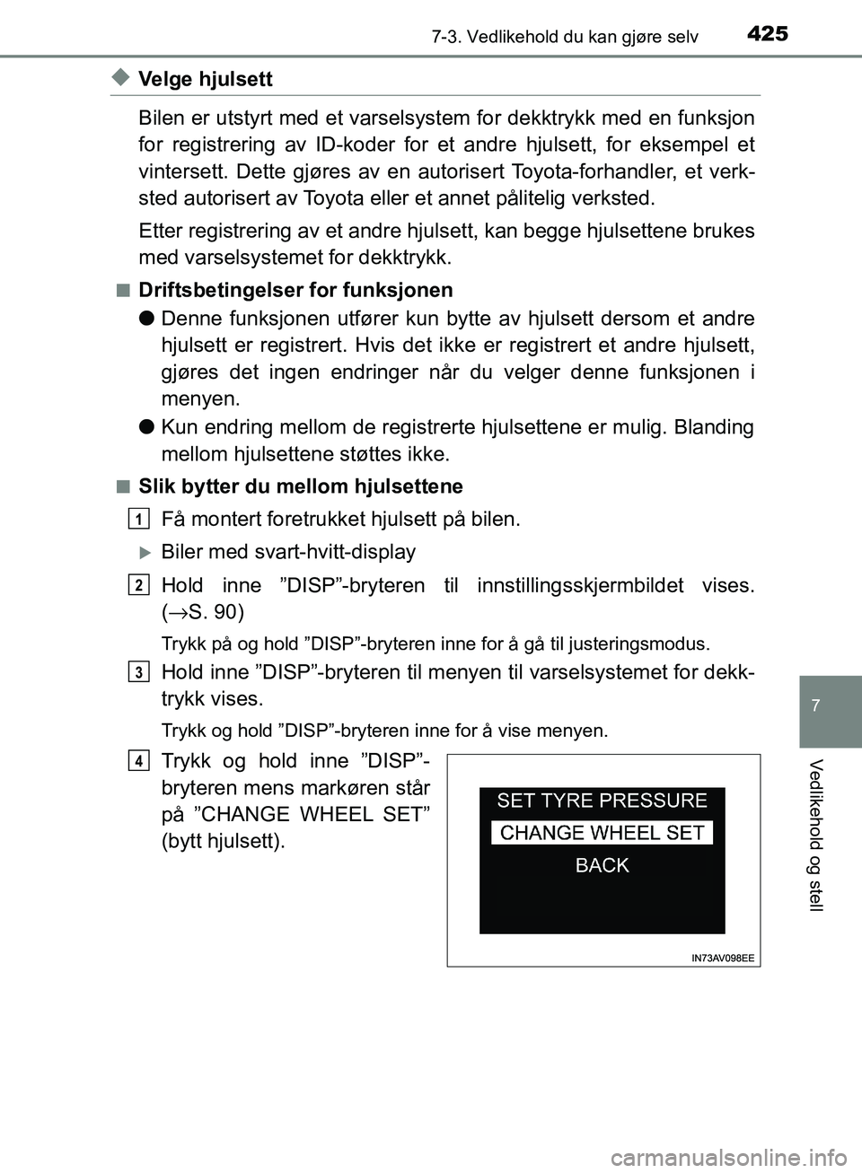 TOYOTA AVENSIS 2018 Instruksjoner for bruk (in Norwegian) 4257-3. Vedlikehold du kan gjøre selv
AVENSIS_OM20C79NO
7
Vedlikehold og stell
uVelge hjulsett
Bilen er utstyrt med et varselsystem for dekktrykk med en funksjon
for registrering av ID-koder for et a TOYOTA AVENSIS 2018 Instruksjoner for bruk (in Norwegian) 4257-3. Vedlikehold du kan gjøre selv
AVENSIS_OM20C79NO
7
Vedlikehold og stell
uVelge hjulsett
Bilen er utstyrt med et varselsystem for dekktrykk med en funksjon
for registrering av ID-koder for et a