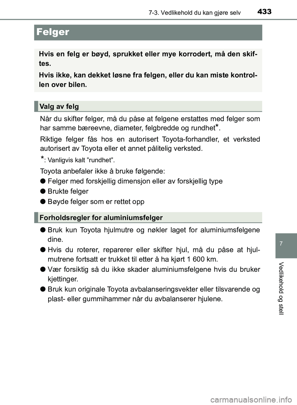 TOYOTA AVENSIS 2018 Instruksjoner for bruk (in Norwegian) 4337-3. Vedlikehold du kan gjøre selv
AVENSIS_OM20C79NO
7
Vedlikehold og stell
Felger
Når du skifter felger, må du påse at felgene erstattes med felger som
har samme bæreevne, diameter, felgbredd TOYOTA AVENSIS 2018 Instruksjoner for bruk (in Norwegian) 4337-3. Vedlikehold du kan gjøre selv
AVENSIS_OM20C79NO
7
Vedlikehold og stell
Felger
Når du skifter felger, må du påse at felgene erstattes med felger som
har samme bæreevne, diameter, felgbredd
