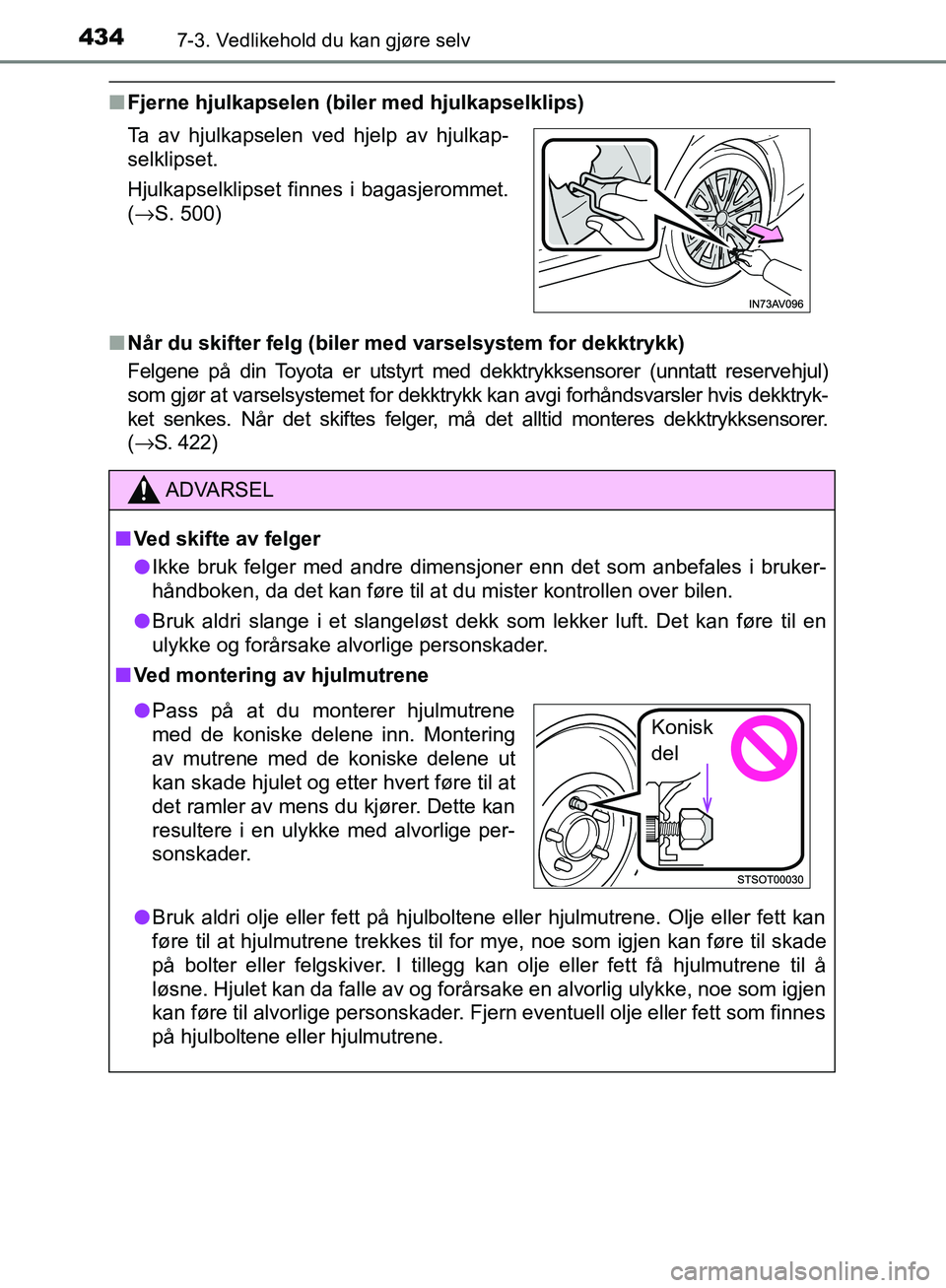 TOYOTA AVENSIS 2018 Instruksjoner for bruk (in Norwegian) 4347-3. Vedlikehold du kan gjøre selv
AVENSIS_OM20C79NO
nFjerne hjulkapselen (biler med hjulkapselklips)
n Når du skifter felg (biler med varselsystem for dekktrykk)
Felgene på din Toyota er utstyr TOYOTA AVENSIS 2018 Instruksjoner for bruk (in Norwegian) 4347-3. Vedlikehold du kan gjøre selv
AVENSIS_OM20C79NO
nFjerne hjulkapselen (biler med hjulkapselklips)
n Når du skifter felg (biler med varselsystem for dekktrykk)
Felgene på din Toyota er utstyr