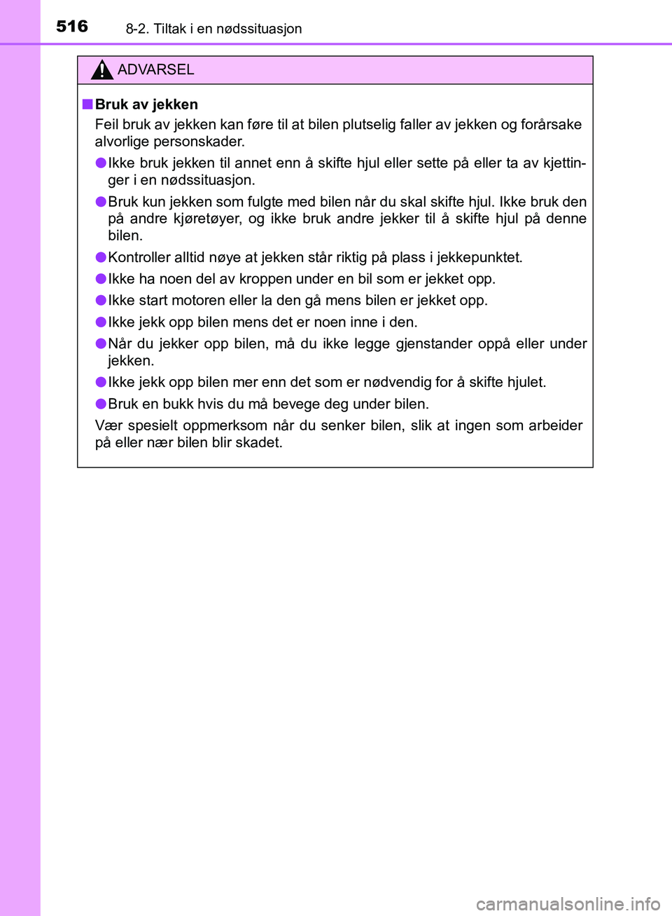 TOYOTA AVENSIS 2018 Instruksjoner for bruk (in Norwegian) 5168-2. Tiltak i en nødssituasjon
AVENSIS_OM20C79NO
ADVARSEL
n Bruk av jekken
Feil bruk av jekken kan føre til at bilen plutselig faller av jekken og forårsake
alvorlige personskader.
l Ikke bruk j TOYOTA AVENSIS 2018 Instruksjoner for bruk (in Norwegian) 5168-2. Tiltak i en nødssituasjon
AVENSIS_OM20C79NO
ADVARSEL
n Bruk av jekken
Feil bruk av jekken kan føre til at bilen plutselig faller av jekken og forårsake
alvorlige personskader.
l Ikke bruk j
