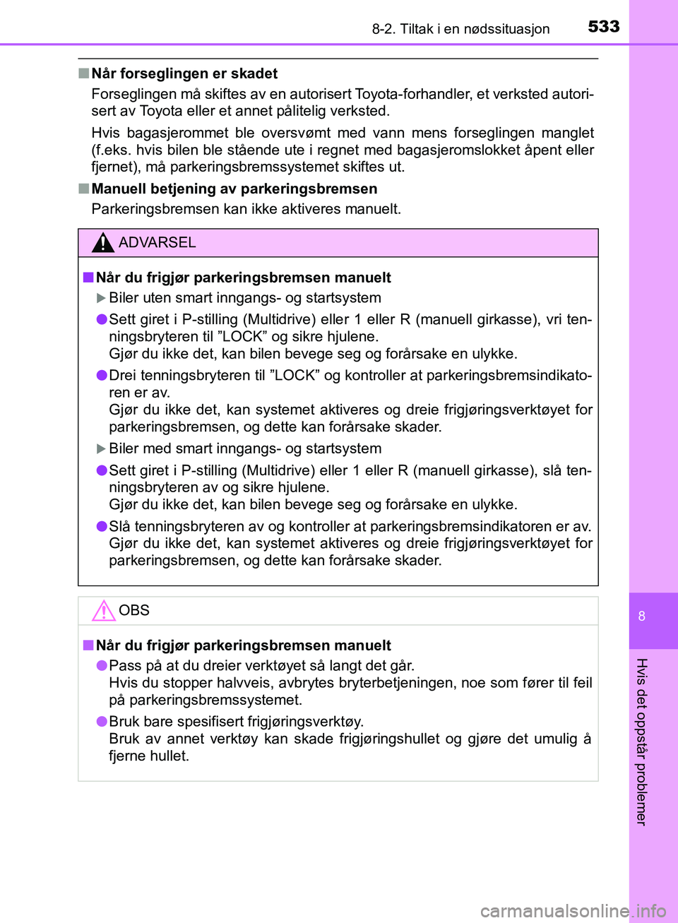 TOYOTA AVENSIS 2018 Instruksjoner for bruk (in Norwegian) 5338-2. Tiltak i en nødssituasjon
AVENSIS_OM20C79NO
8
Hvis det oppstår problemer
nNår forseglingen er skadet
Forseglingen må skiftes av en autorisert Toyota-forhandler, et verksted autori-
sert av TOYOTA AVENSIS 2018 Instruksjoner for bruk (in Norwegian) 5338-2. Tiltak i en nødssituasjon
AVENSIS_OM20C79NO
8
Hvis det oppstår problemer
nNår forseglingen er skadet
Forseglingen må skiftes av en autorisert Toyota-forhandler, et verksted autori-
sert av