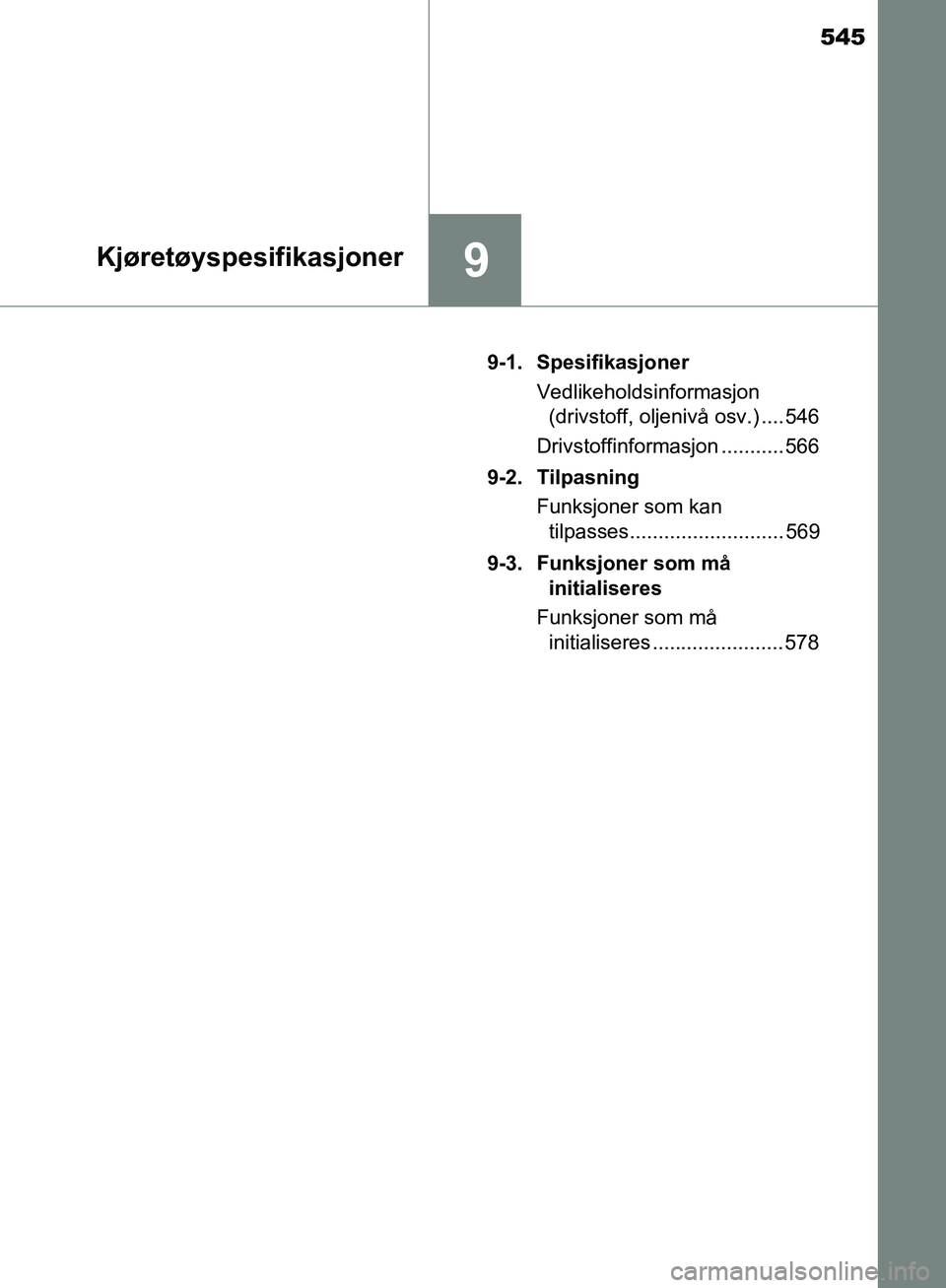 TOYOTA AVENSIS 2018  Instruksjoner for bruk (in Norwegian) 545
9Kjøretøyspesifikasjoner
AVENSIS_OM20C79NO9-1. Spesifikasjoner
Vedlikeholdsinformasjon (drivstoff, oljenivå osv.) .... 546
Drivstoffinformasjon ........... 566
9-2. Tilpasning Funksjoner som ka