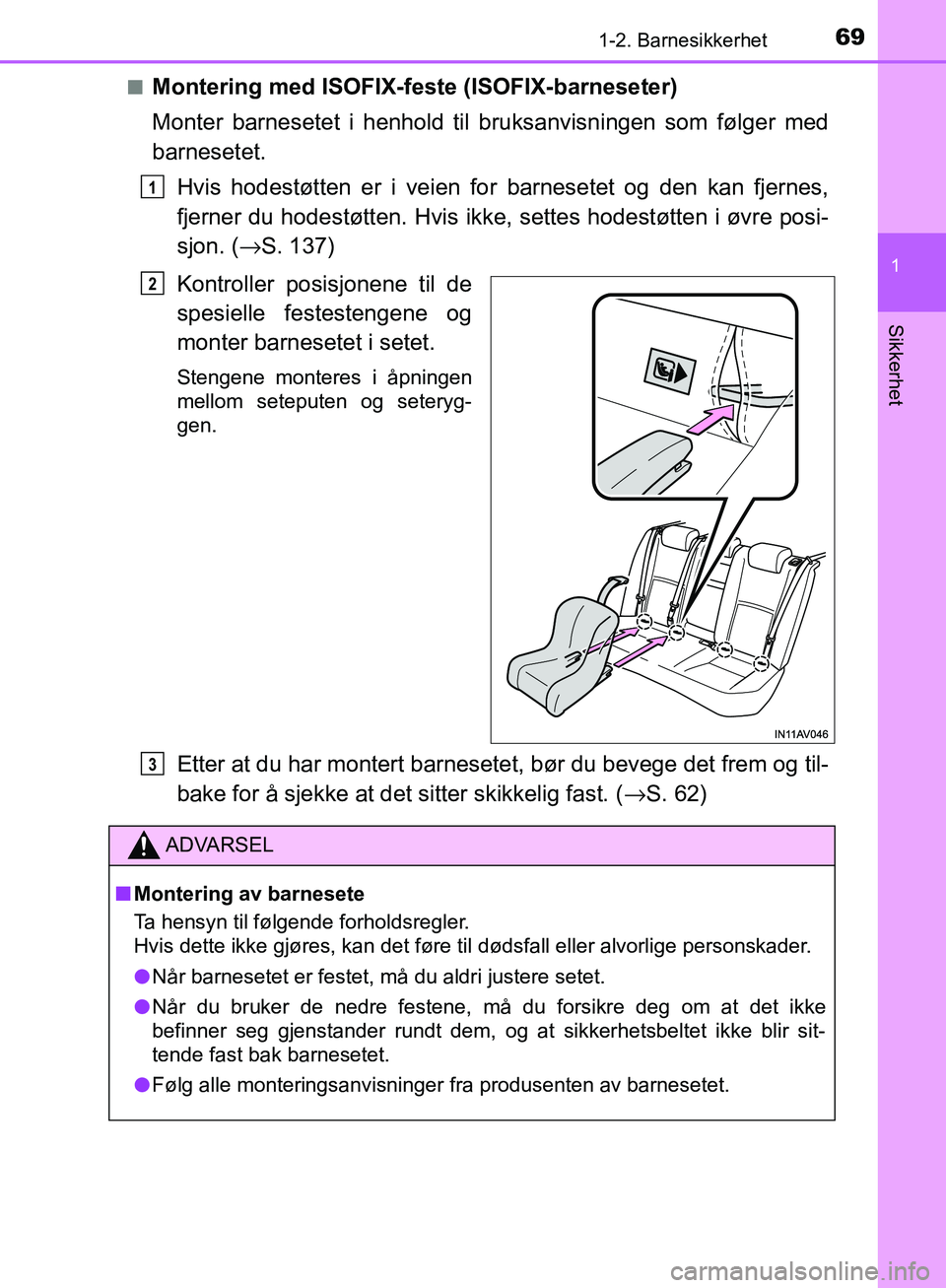 TOYOTA AVENSIS 2018 Instruksjoner for bruk (in Norwegian) 691-2. Barnesikkerhet
1
AVENSIS_OM20C79NO
Sikkerhet
nMontering med ISOFIX-feste (ISOFIX-barneseter)
Monter barnesetet i henhold til bruksanvisningen som følger med
barnesetet.Hvis hodestøtten er i v TOYOTA AVENSIS 2018 Instruksjoner for bruk (in Norwegian) 691-2. Barnesikkerhet
1
AVENSIS_OM20C79NO
Sikkerhet
nMontering med ISOFIX-feste (ISOFIX-barneseter)
Monter barnesetet i henhold til bruksanvisningen som følger med
barnesetet.Hvis hodestøtten er i v