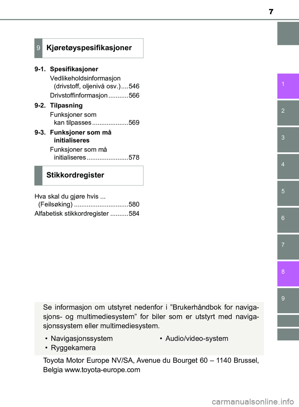 TOYOTA AVENSIS 2018  Instruksjoner for bruk (in Norwegian) 7
1
8 6 5
4
3
2
AVENSIS_OM20C79NO
9
7
9-1. SpesifikasjonerVedlikeholdsinformasjon (drivstoff, oljenivå osv.) ....546
Drivstoffinformasjon ...........566
9-2. Tilpasning Funksjoner som kan tilpasses .