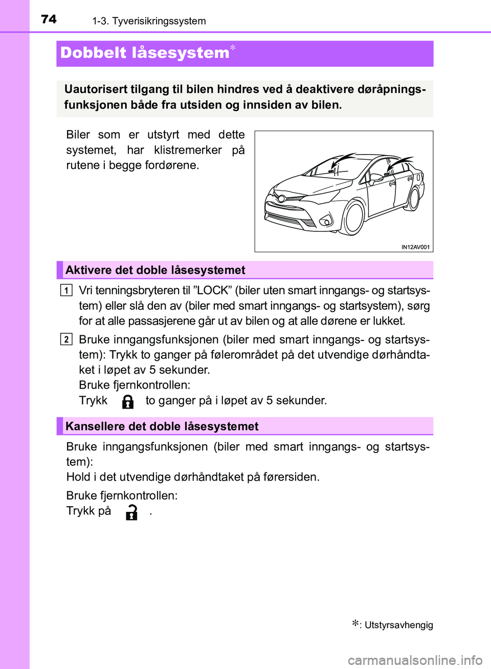 TOYOTA AVENSIS 2018 Instruksjoner for bruk (in Norwegian) 741-3. Tyverisikringssystem
AVENSIS_OM20C79NO
Dobbelt låsesystem∗
Biler som er utstyrt med dette
systemet, har klistremerker på
rutene i begge fordørene.Vri tenningsbryteren til ”LOCK” (biler TOYOTA AVENSIS 2018 Instruksjoner for bruk (in Norwegian) 741-3. Tyverisikringssystem
AVENSIS_OM20C79NO
Dobbelt låsesystem∗
Biler som er utstyrt med dette
systemet, har klistremerker på
rutene i begge fordørene.Vri tenningsbryteren til ”LOCK” (biler