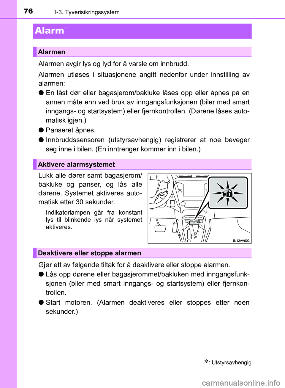 TOYOTA AVENSIS 2018 Instruksjoner for bruk (in Norwegian) 761-3. Tyverisikringssystem
AVENSIS_OM20C79NO
Alarm∗
Alarmen avgir lys og lyd for å varsle om innbrudd.
Alarmen utløses i situasjonene angitt nedenfor under innstilling av
alarmen:
lEn låst dør TOYOTA AVENSIS 2018 Instruksjoner for bruk (in Norwegian) 761-3. Tyverisikringssystem
AVENSIS_OM20C79NO
Alarm∗
Alarmen avgir lys og lyd for å varsle om innbrudd.
Alarmen utløses i situasjonene angitt nedenfor under innstilling av
alarmen:
lEn låst dør