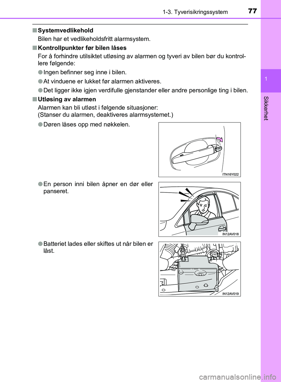 TOYOTA AVENSIS 2018  Instruksjoner for bruk (in Norwegian) 771-3. Tyverisikringssystem
1
AVENSIS_OM20C79NO
Sikkerhet
nSystemvedlikehold
Bilen har et vedlikeholdsfritt alarmsystem.
n Kontrollpunkter før bilen låses
For å forhindre utilsiktet utløsing av al