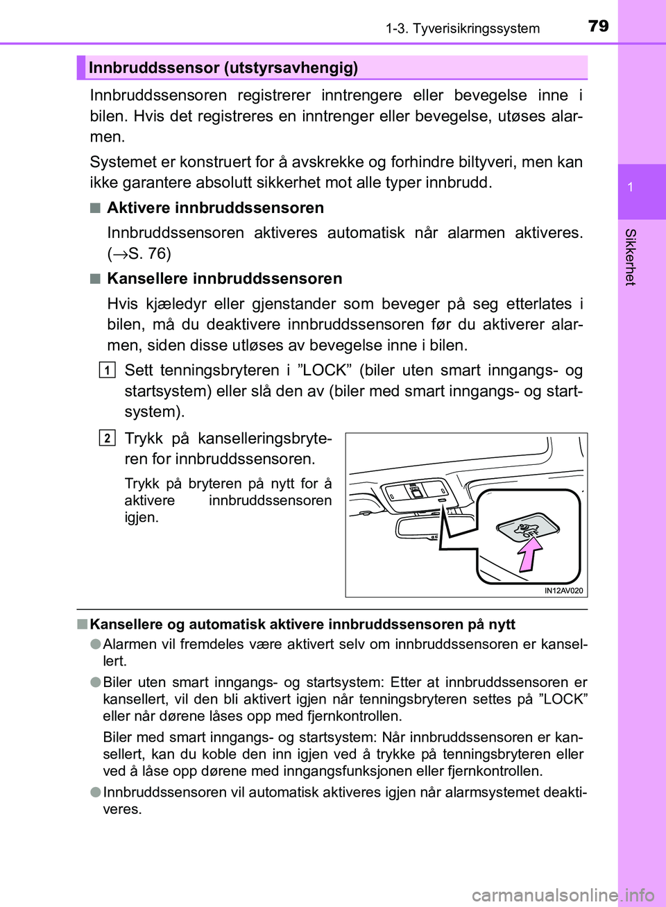 TOYOTA AVENSIS 2018 Instruksjoner for bruk (in Norwegian) 791-3. Tyverisikringssystem
1
AVENSIS_OM20C79NO
Sikkerhet
Innbruddssensoren registrerer inntrengere eller bevegelse inne i
bilen. Hvis det registreres en inntrenger eller bevegelse, utøses alar-
men. TOYOTA AVENSIS 2018 Instruksjoner for bruk (in Norwegian) 791-3. Tyverisikringssystem
1
AVENSIS_OM20C79NO
Sikkerhet
Innbruddssensoren registrerer inntrengere eller bevegelse inne i
bilen. Hvis det registreres en inntrenger eller bevegelse, utøses alar-
men.