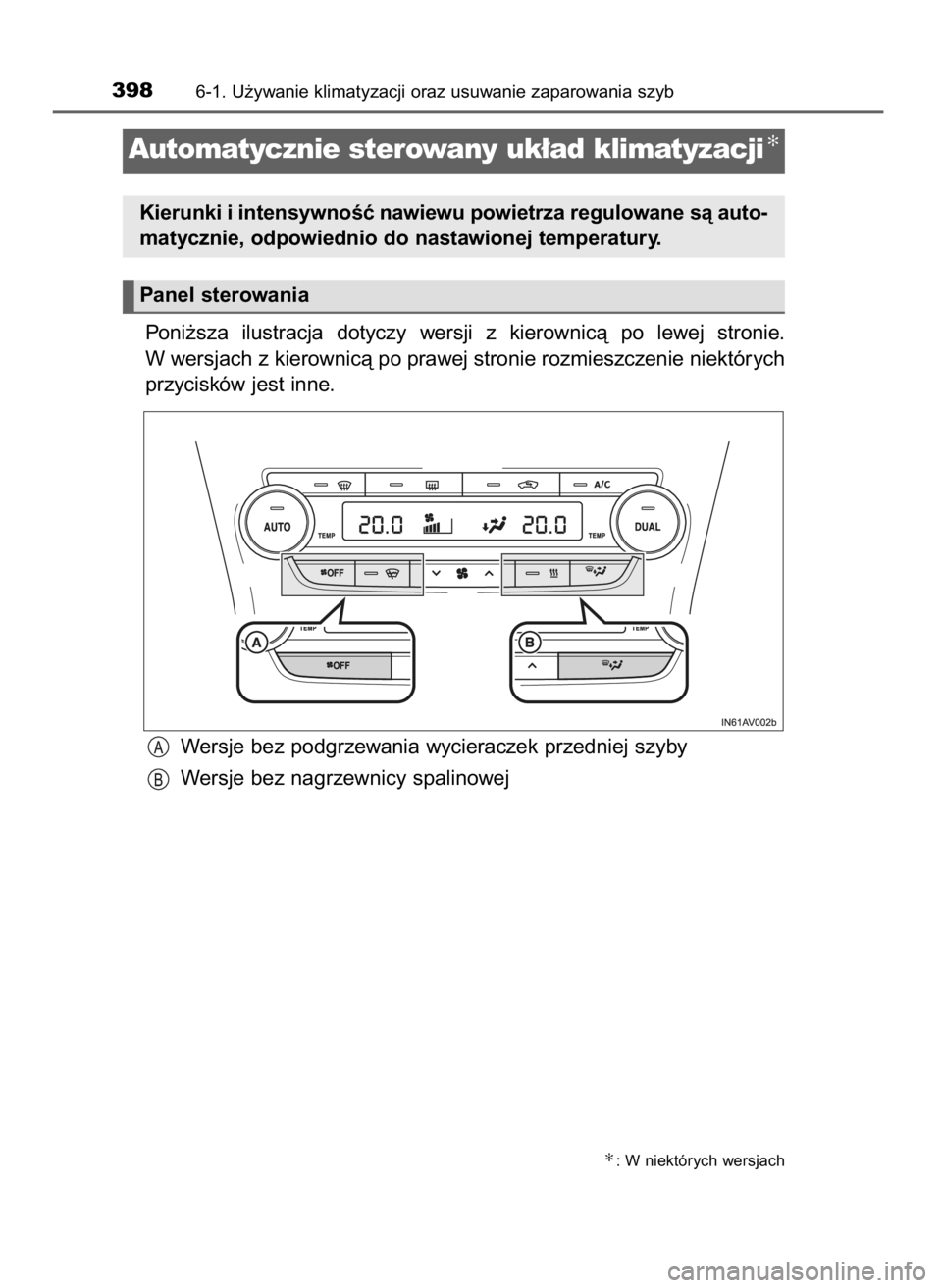 TOYOTA AVENSIS 2018  Instrukcja obsługi (in Polish) Poni˝sza  ilustracja  dotyczy  wersji  z kierownicà  po  lewej  stronie.
W wersjach z kierownicà po prawej stronie rozmieszczenie niektórych
przycisków jest inne.
Wersje bez podgrzewania wycierac