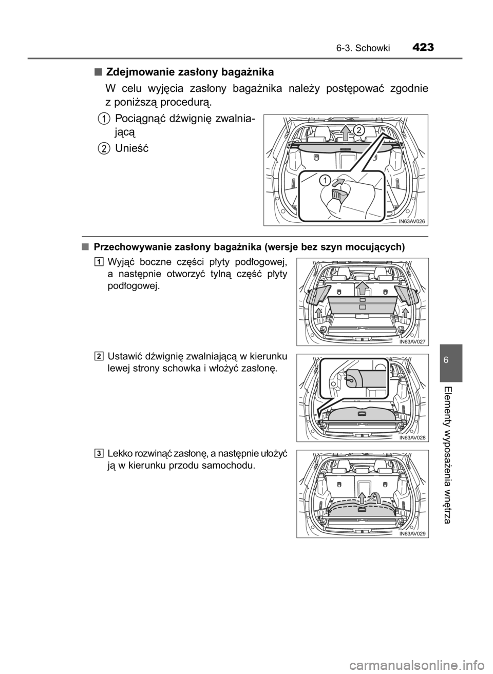 TOYOTA AVENSIS 2018  Instrukcja obsługi (in Polish) Zdejmowanie zas∏ony baga˝nika
W celu  wyj´cia  zas∏ony  baga˝nika  nale˝y  post´powaç  zgodnie
z poni˝szà procedurà.
Pociàgnàç  dêwigni´  zwalnia-
jàcà
UnieÊç
Przechowywanie zas